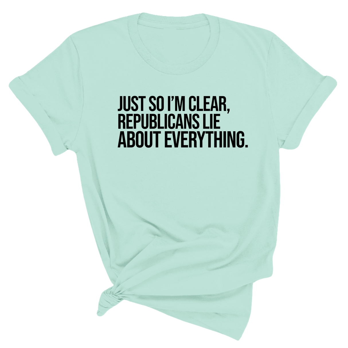 Just So I'm Clear, Republicans Lie About Everything Unisex Tee-T-Shirt-The Original God Ain't Petty But I Am