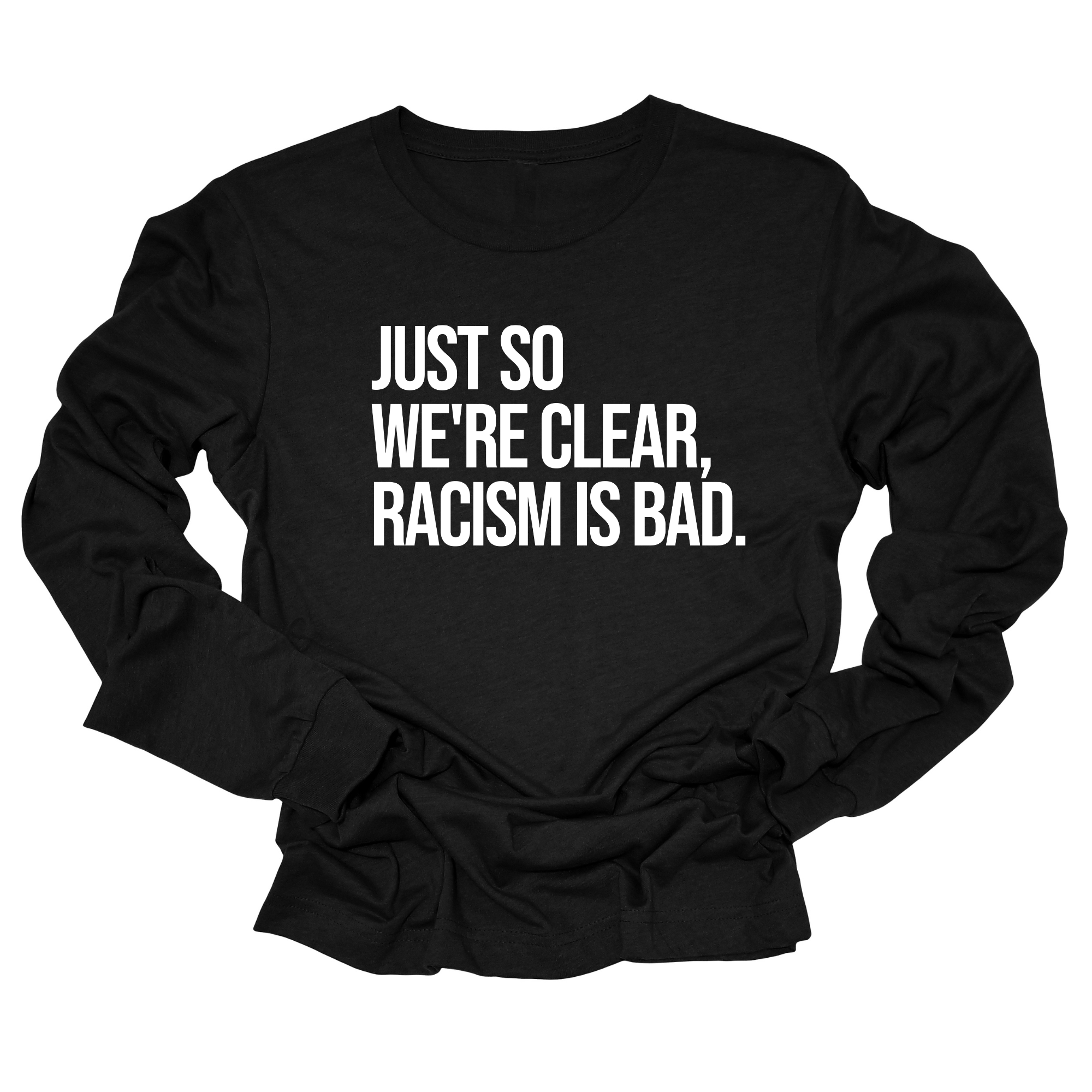 Just So We’re Clear, Racism Is Bad Unisex Long Sleeved Tee-Long Sleeved T-Shirt-The Original God Ain't Petty But I Am