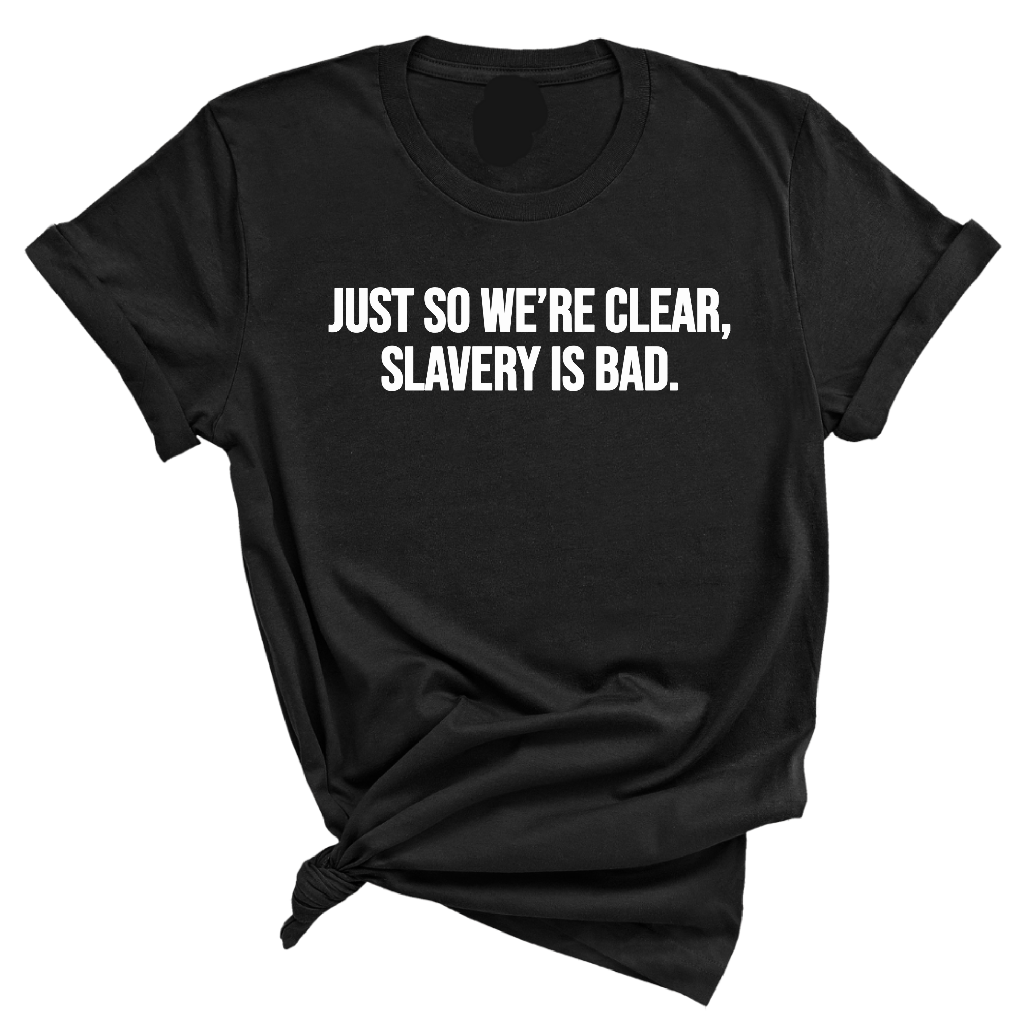 Just So We’re Clear, Slavery Is Bad Unisex Tee-T-Shirt-The Original God Ain't Petty But I Am