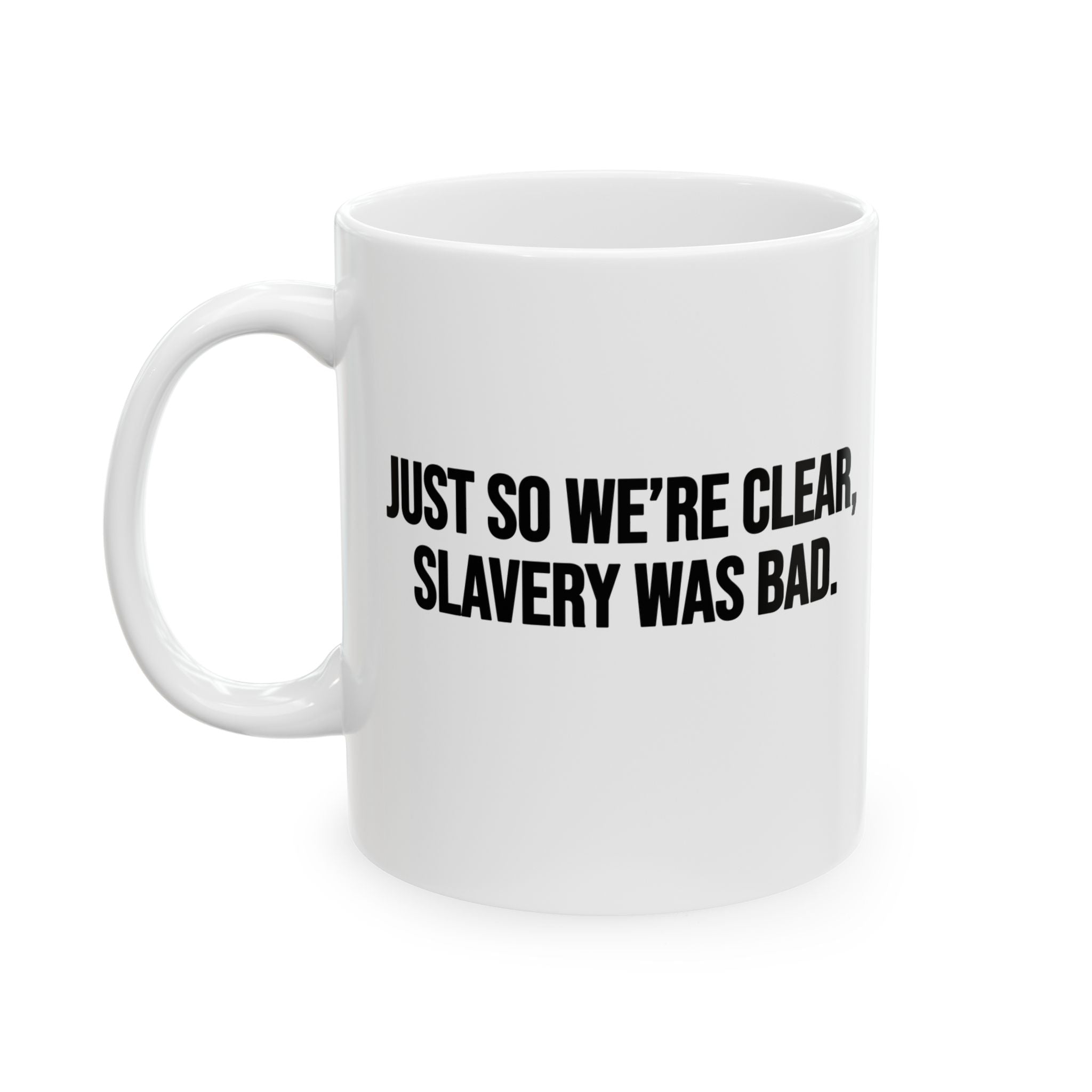 Just So We’re Clear, Slavery Was Bad Mug 11oz (White & Black)-Mug-The Original God Ain't Petty But I Am