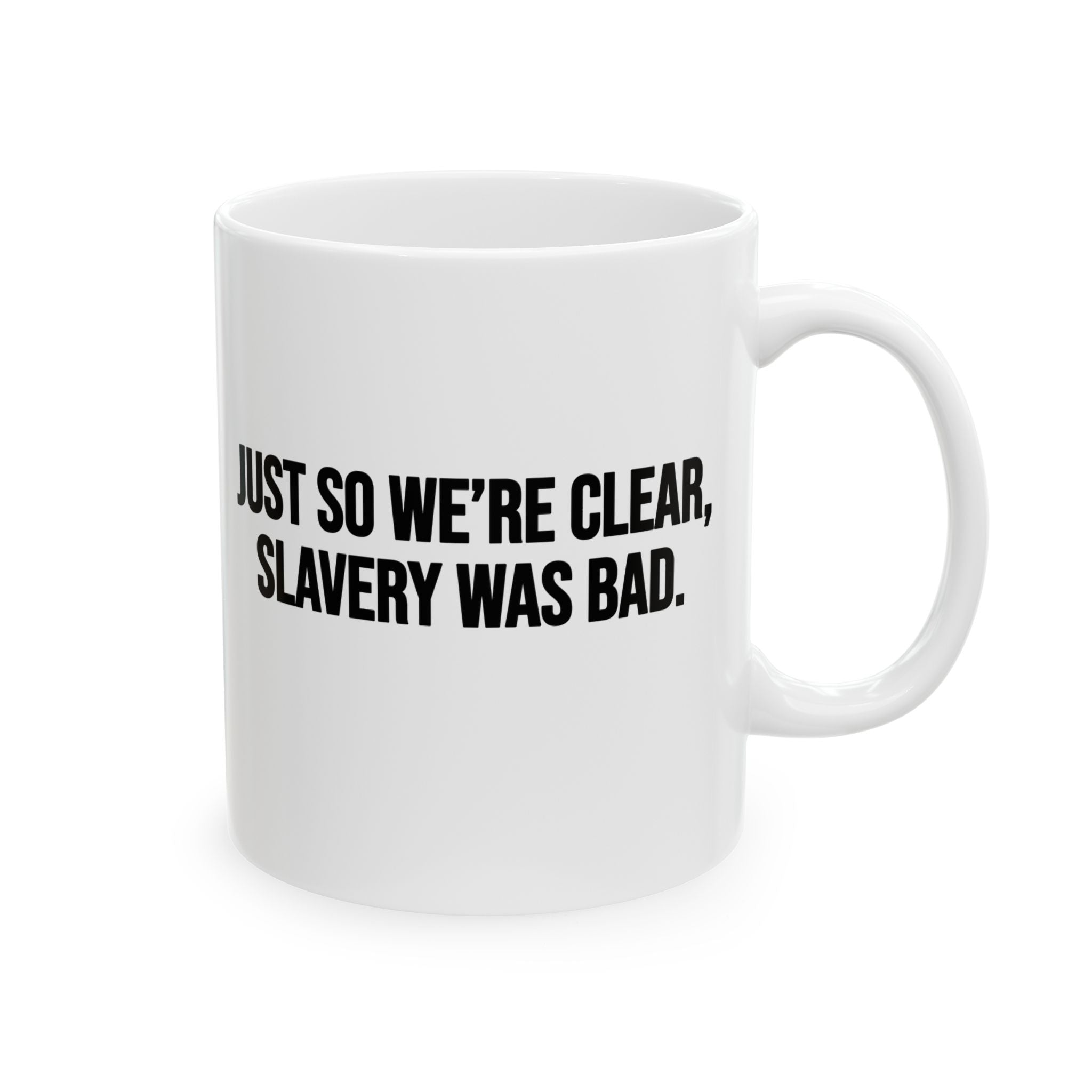 Just So We’re Clear, Slavery Was Bad Mug 11oz (White & Black)-Mug-The Original God Ain't Petty But I Am