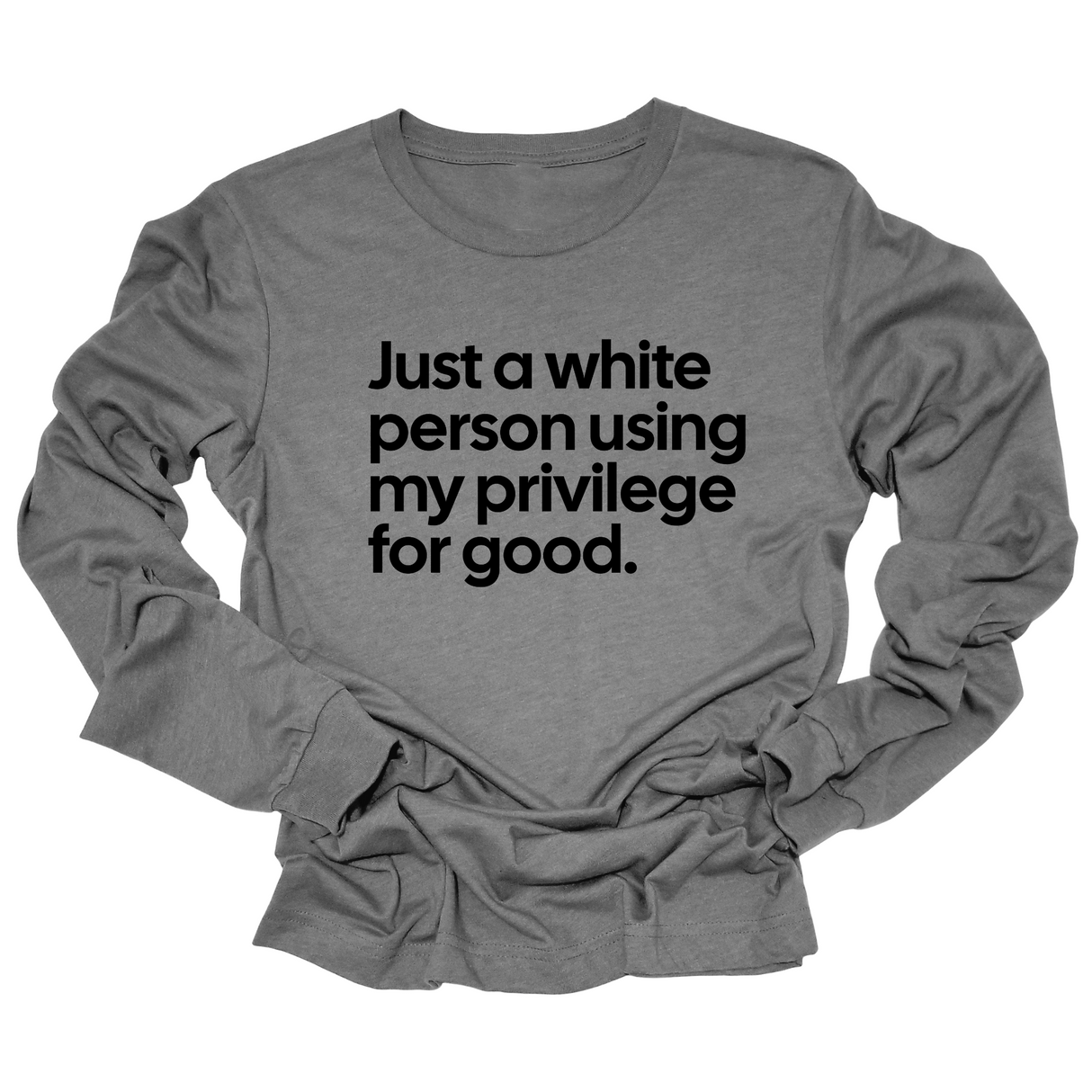 Just a White Person Using My Privilege for Good Long Sleeved Unisex Tee-Long Sleeved T-Shirt-The Original God Ain't Petty But I Am