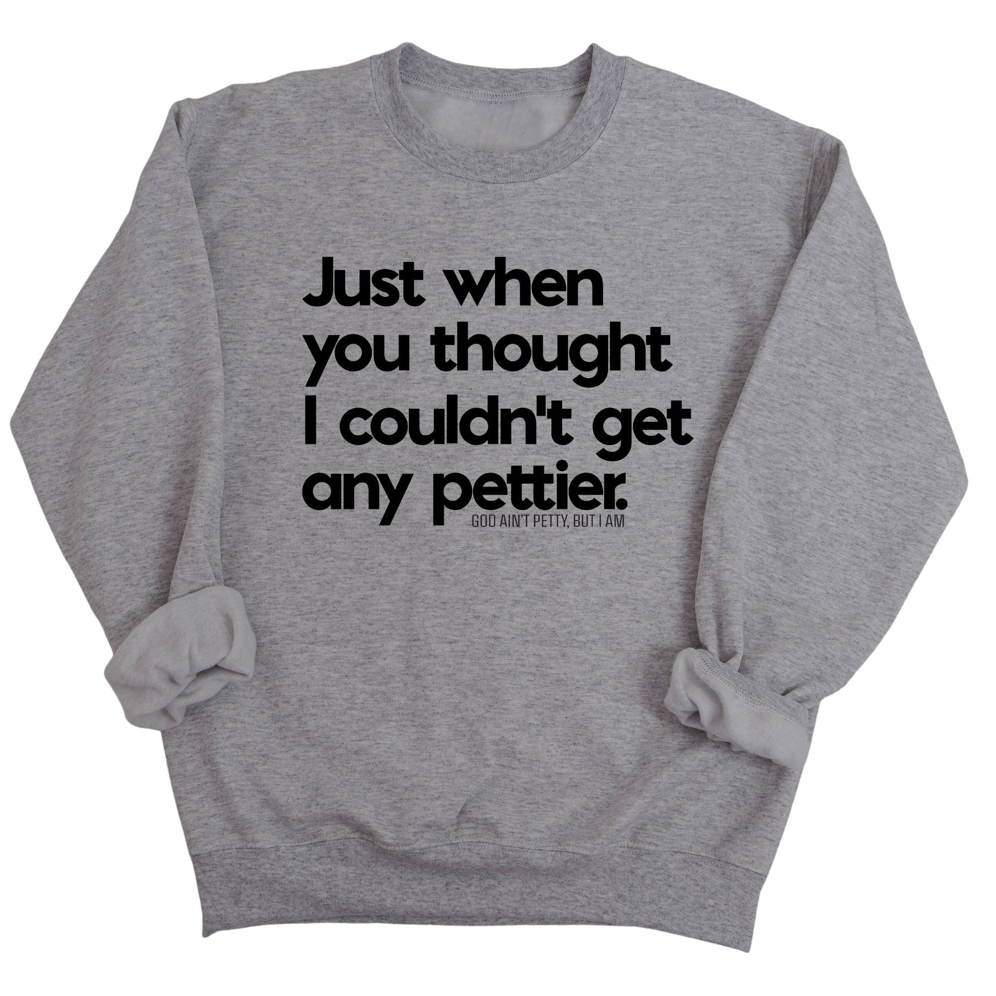 Just when you thought I couldn't get any pettier Unisex Sweatshirt-Sweatshirt-The Original God Ain't Petty But I Am