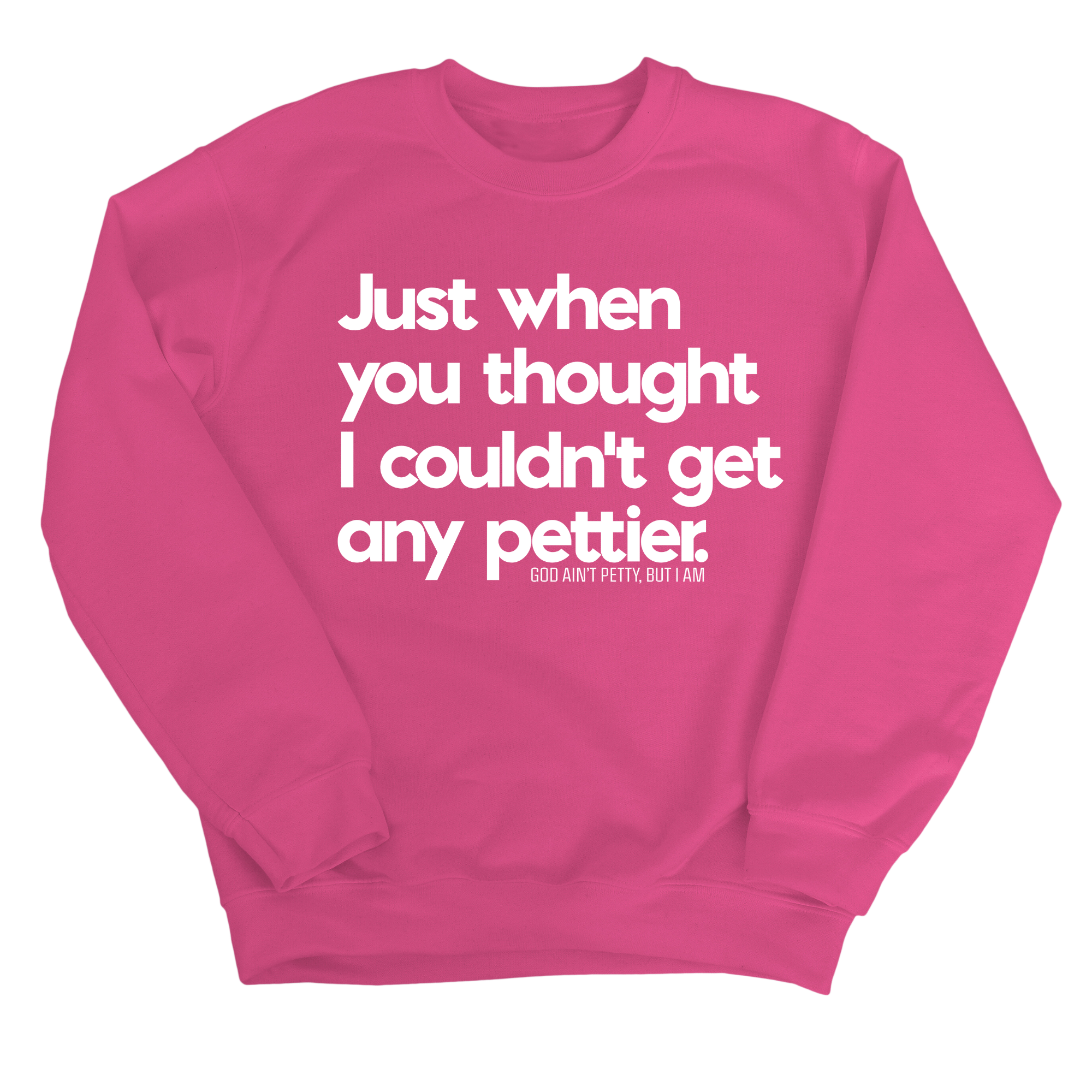 Just when you thought I couldn't get any pettier Unisex Sweatshirt-Sweatshirt-The Original God Ain't Petty But I Am