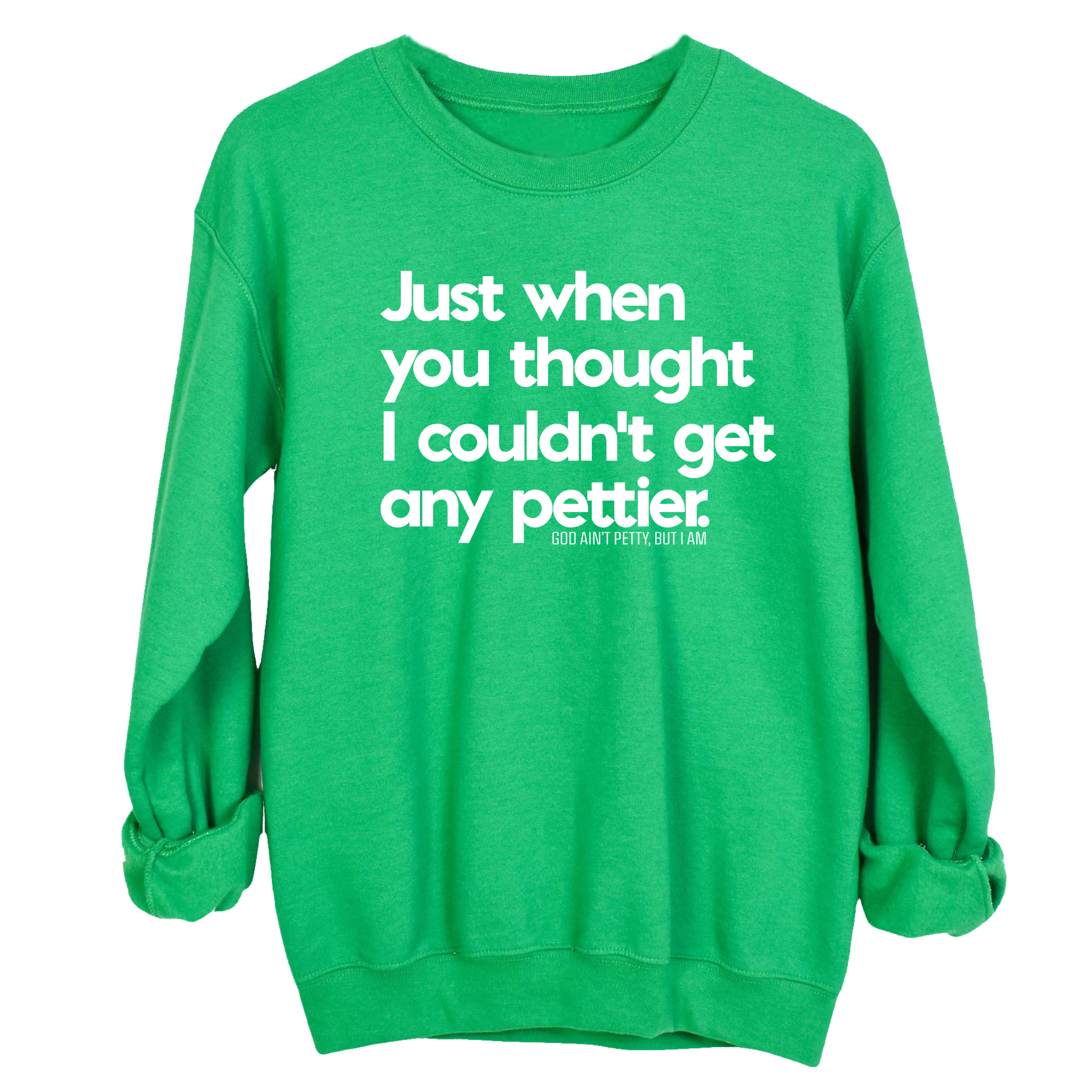 Just when you thought I couldn't get any pettier Unisex Sweatshirt-Sweatshirt-The Original God Ain't Petty But I Am