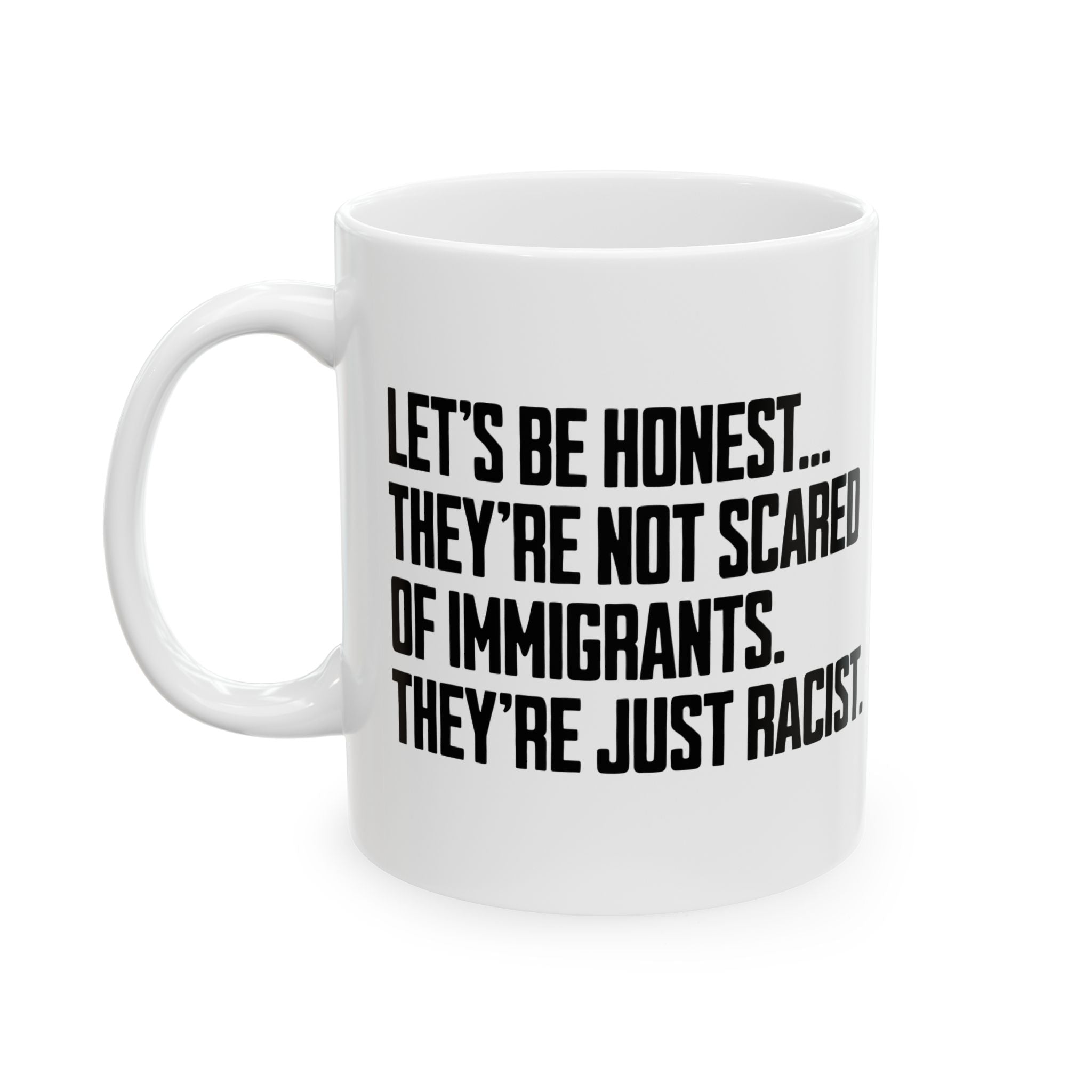 Let’s Be Honest. They’re Not Scared of Immigrants. They’re Just Racist Mug 11oz (White & Black)-Mug-The Original God Ain't Petty But I Am