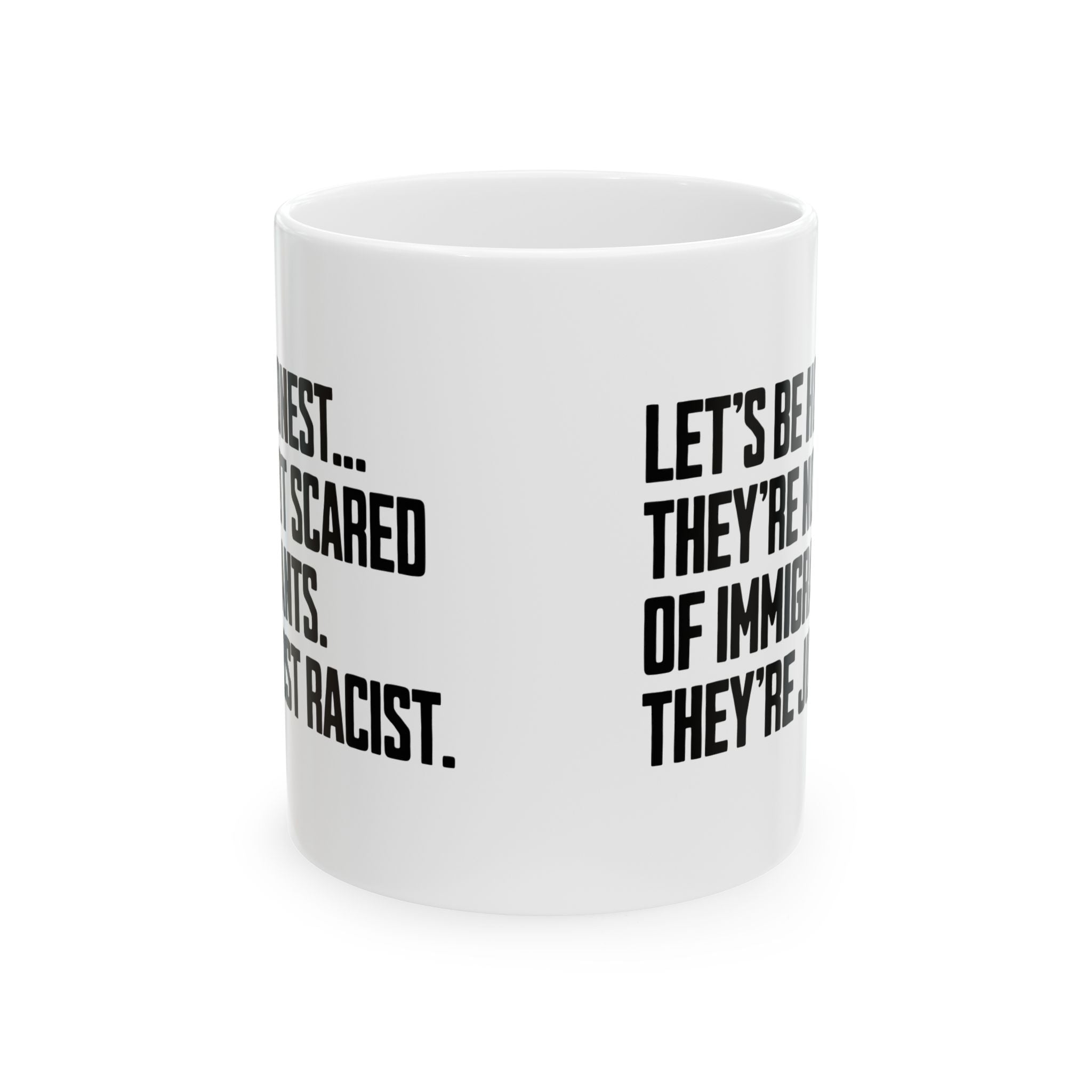 Let’s Be Honest. They’re Not Scared of Immigrants. They’re Just Racist Mug 11oz (White & Black)-Mug-The Original God Ain't Petty But I Am