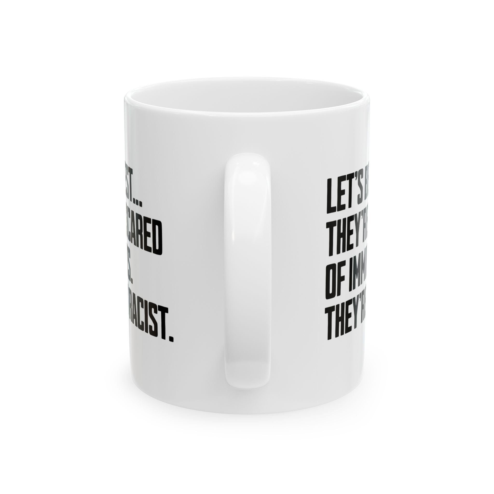 Let’s Be Honest. They’re Not Scared of Immigrants. They’re Just Racist Mug 11oz (White & Black)-Mug-The Original God Ain't Petty But I Am