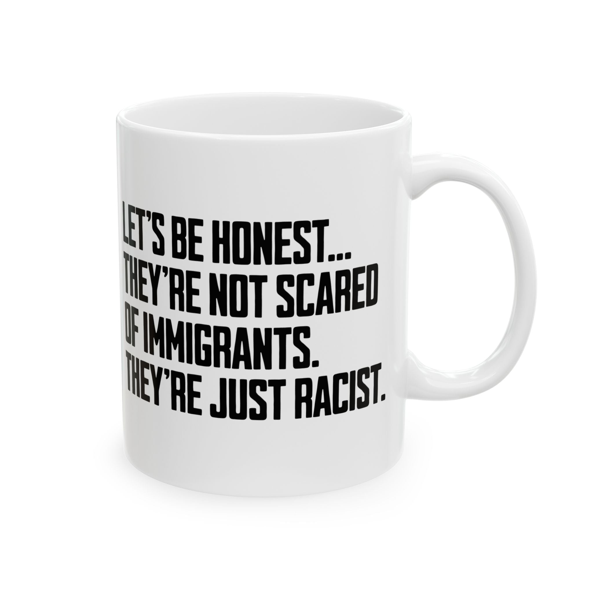 Let’s Be Honest. They’re Not Scared of Immigrants. They’re Just Racist Mug 11oz (White & Black)-Mug-The Original God Ain't Petty But I Am