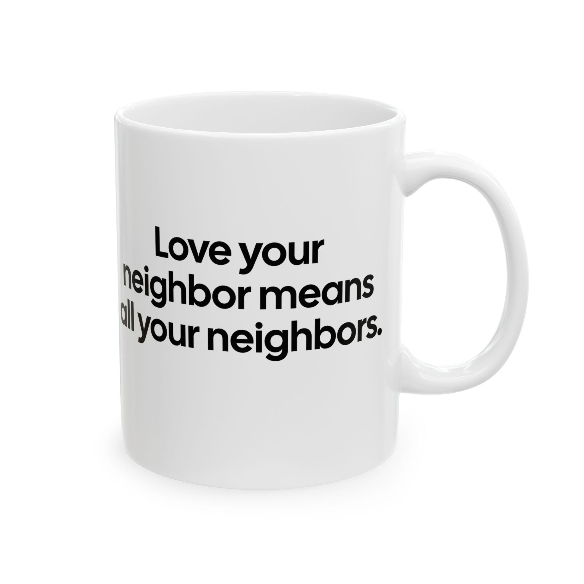 Love Your Neighbor Means All Your Neighbors Mug 11oz (White & Black)-Mug-The Original God Ain't Petty But I Am