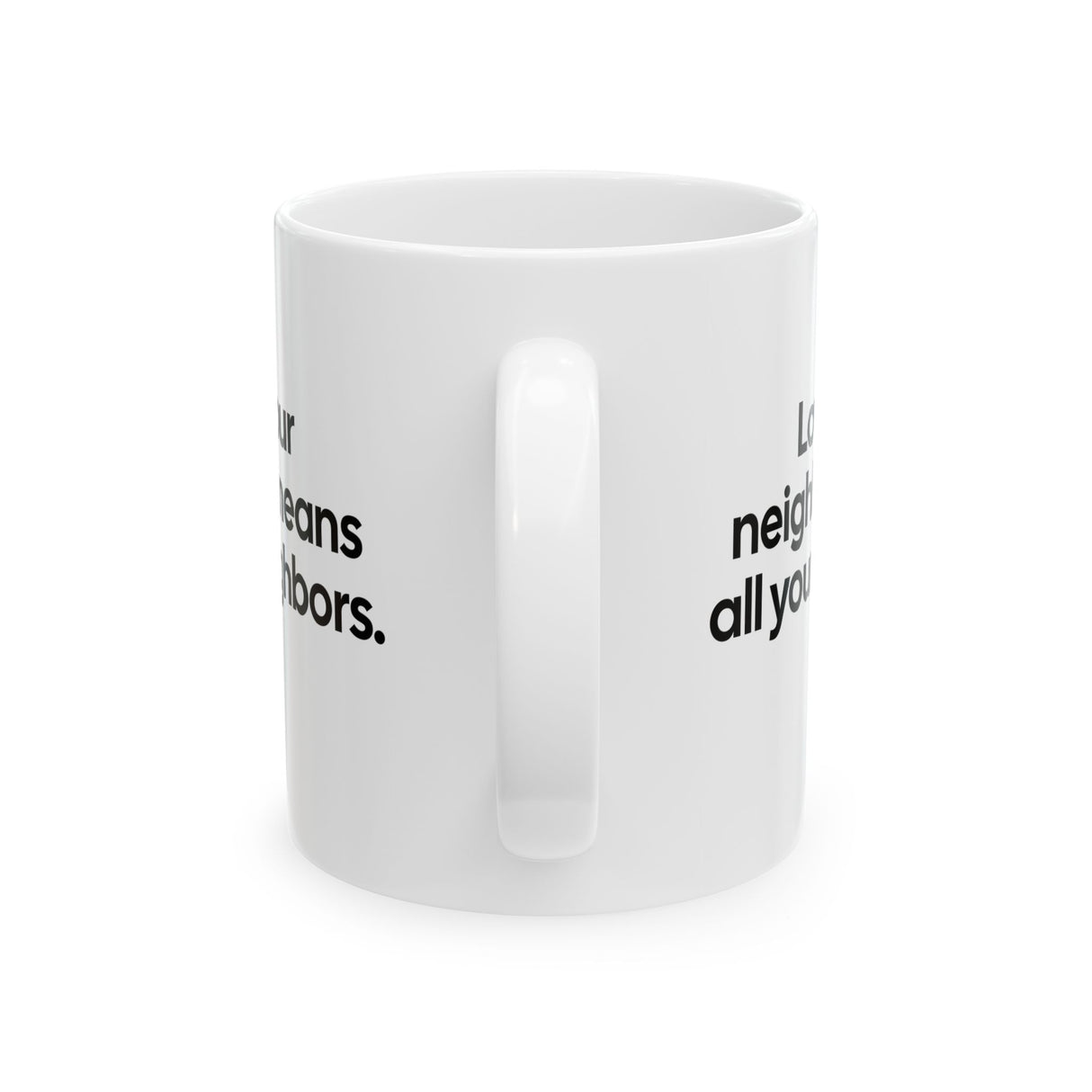 Love Your Neighbor Means All Your Neighbors Mug 11oz (White & Black)-Mug-The Original God Ain't Petty But I Am