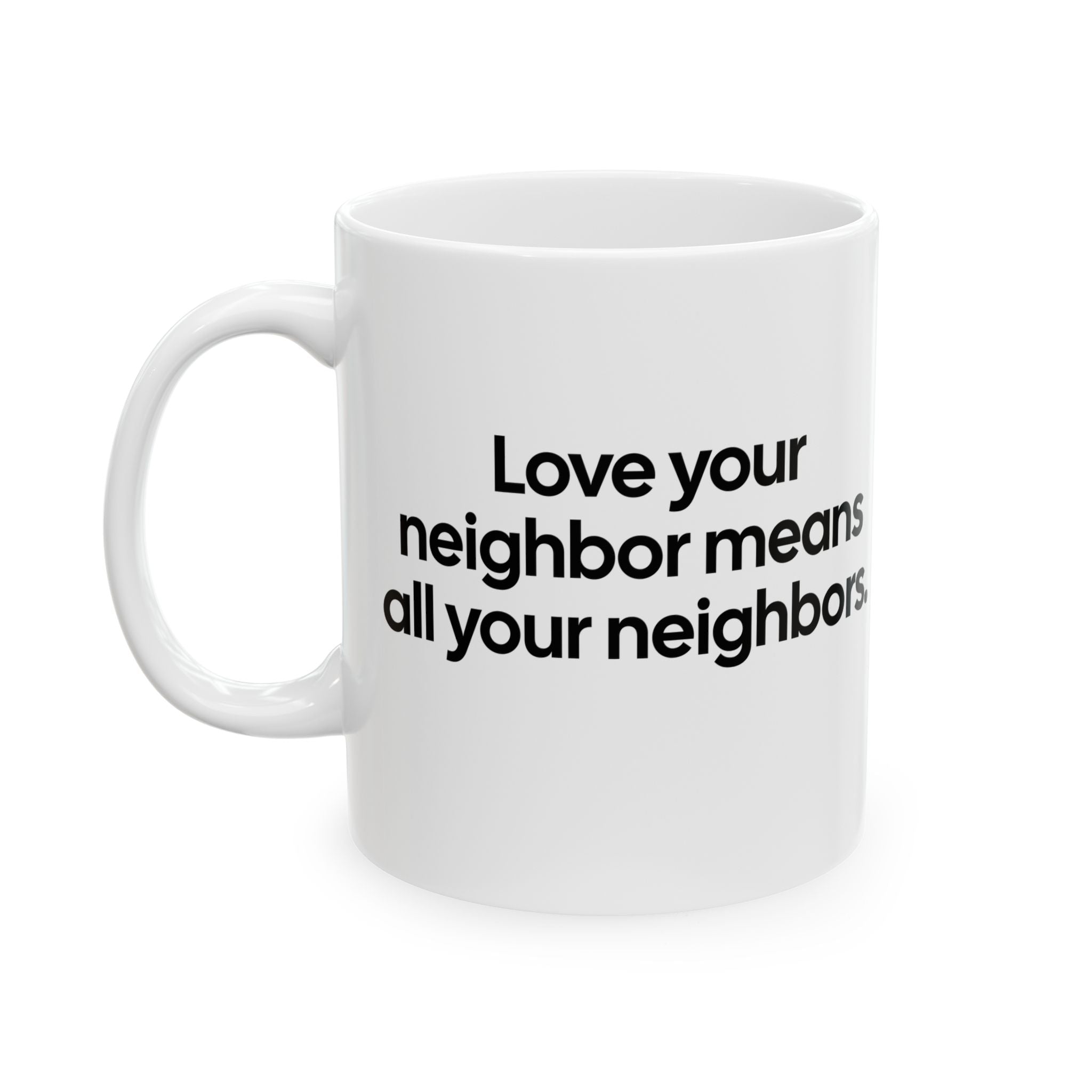 Love Your Neighbor Means All Your Neighbors Mug 11oz (White & Black)-Mug-The Original God Ain't Petty But I Am