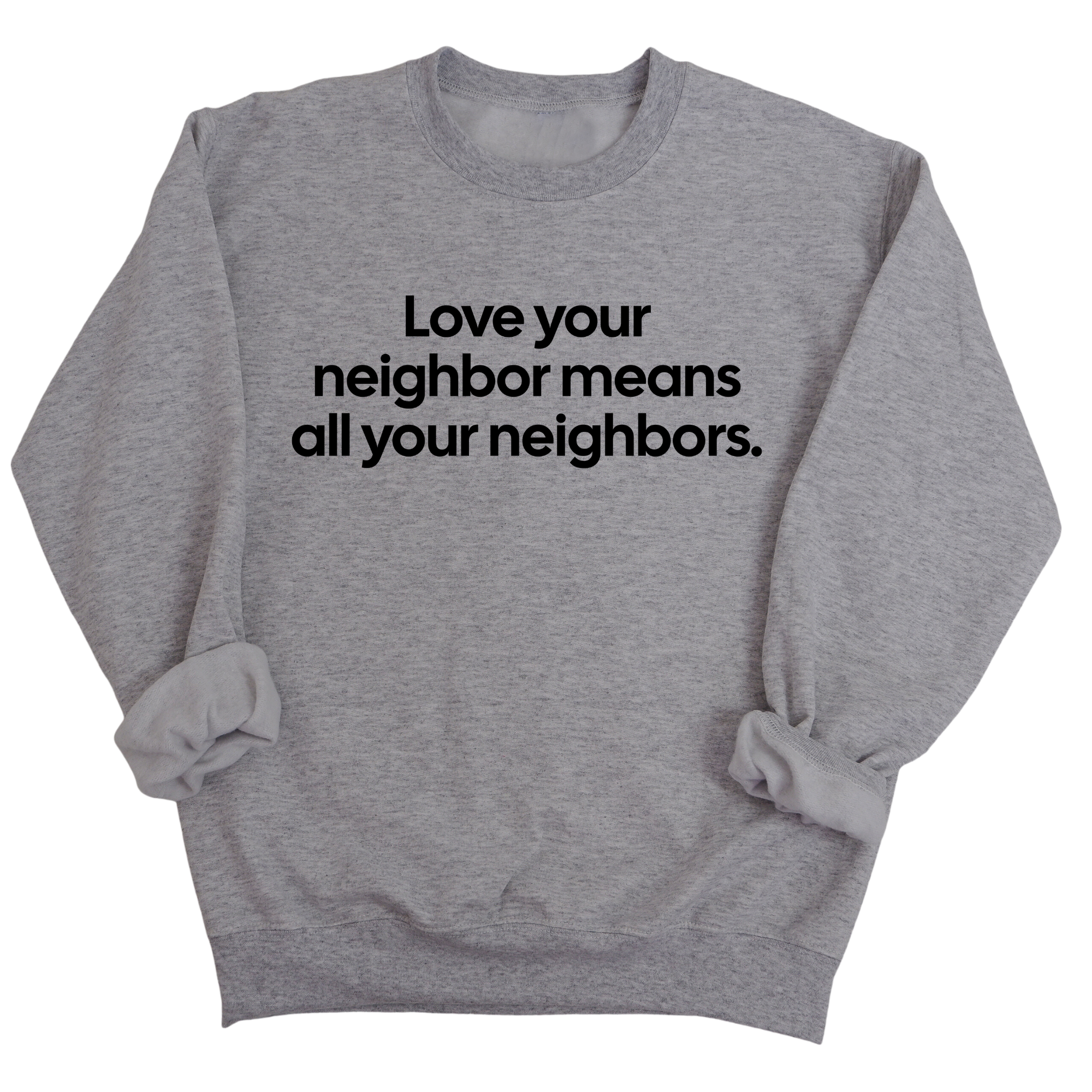 Love Your Neighbor Means All Your Neighbors Unisex Sweatshirt-Sweatshirt-The Original God Ain't Petty But I Am
