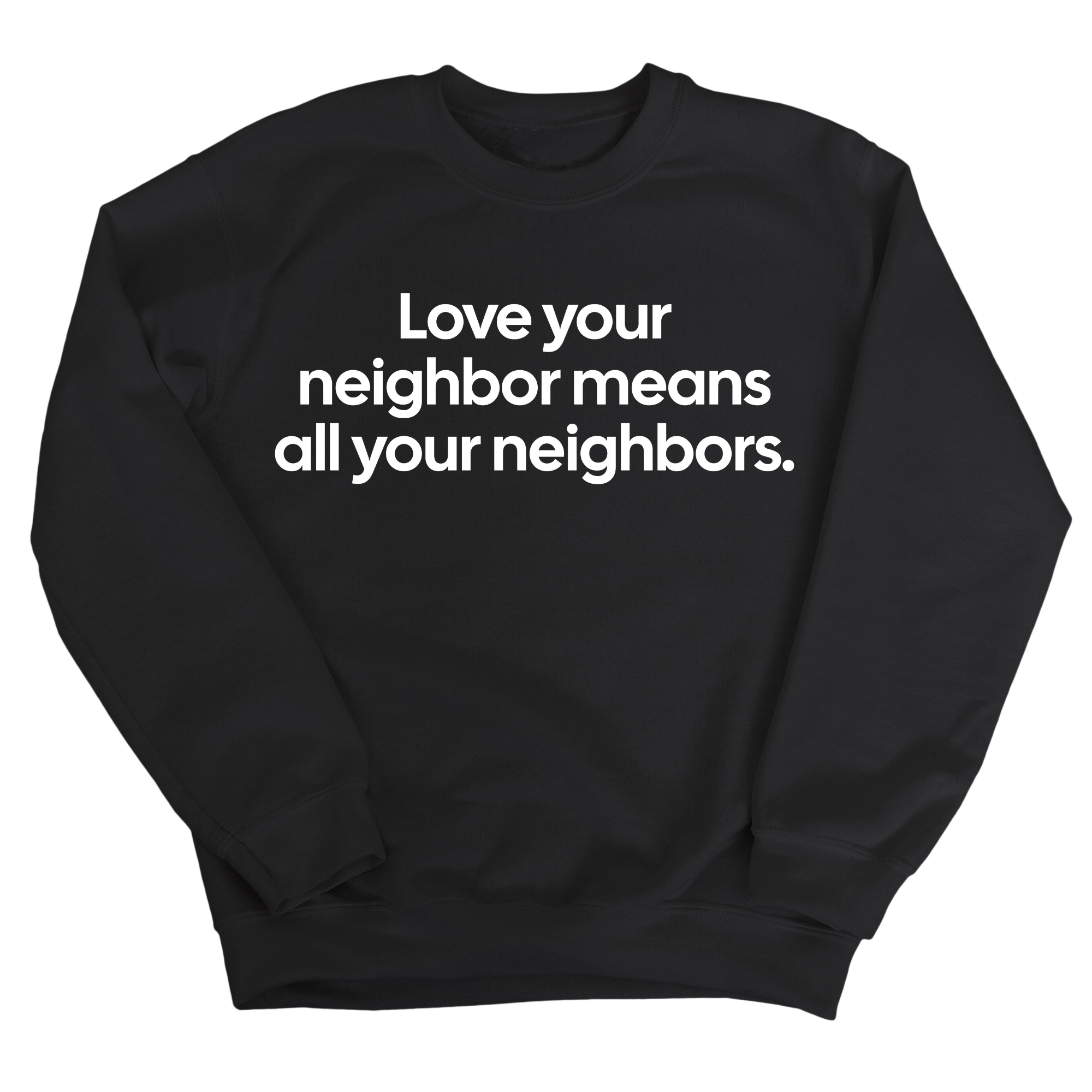 Love Your Neighbor Means All Your Neighbors Unisex Sweatshirt-Sweatshirt-The Original God Ain't Petty But I Am