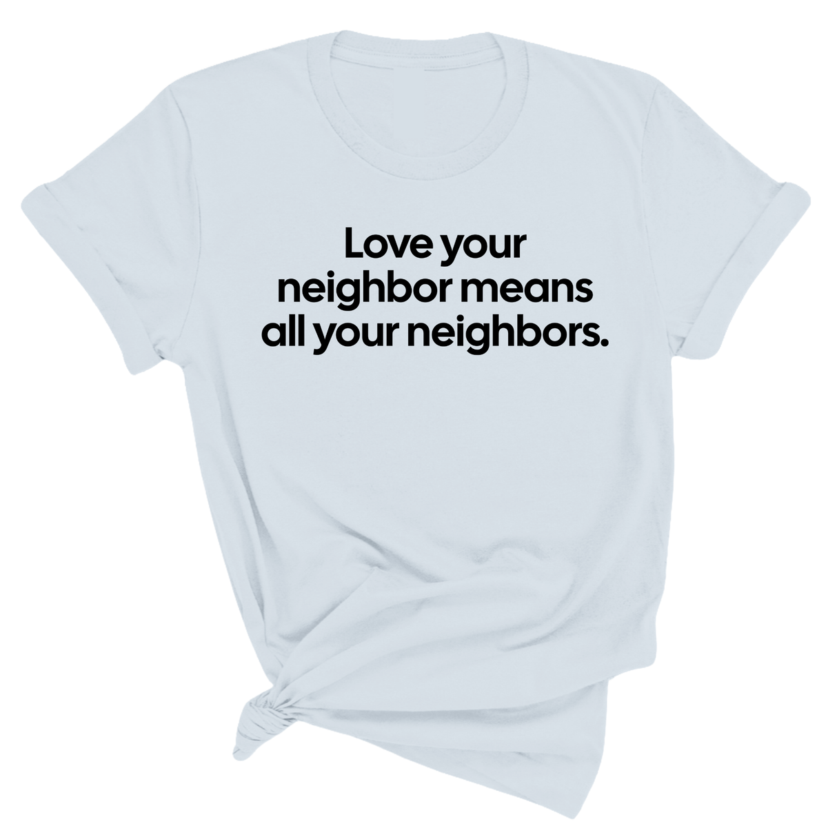 $10 Retiring Color Tee - Love Your Neighbors Mean All Your Neighbors