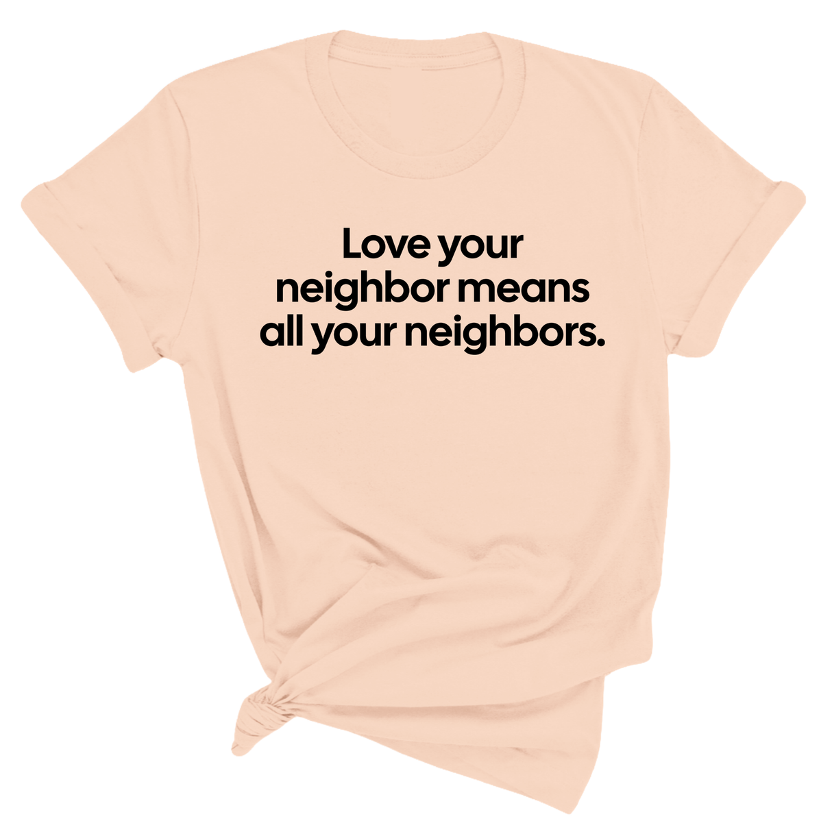 $10 Retiring Color Tee - Love Your Neighbors Mean All Your Neighbors