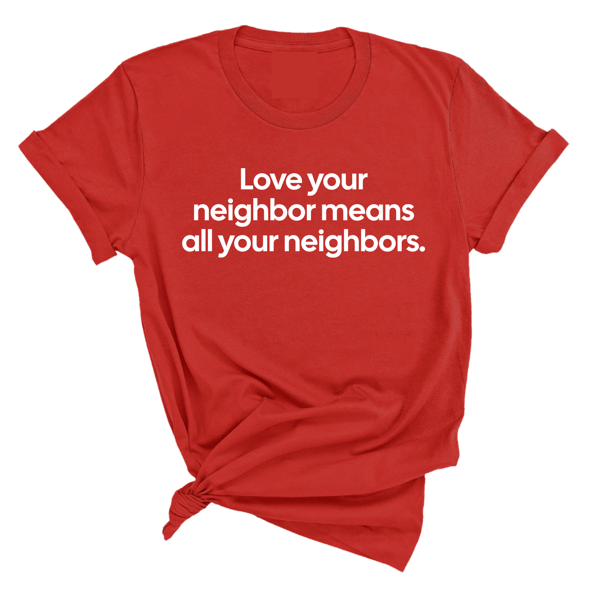 Love Your Neighbor Means All Your Neighbors Unisex Tee-T-Shirt-The Original God Ain't Petty But I Am