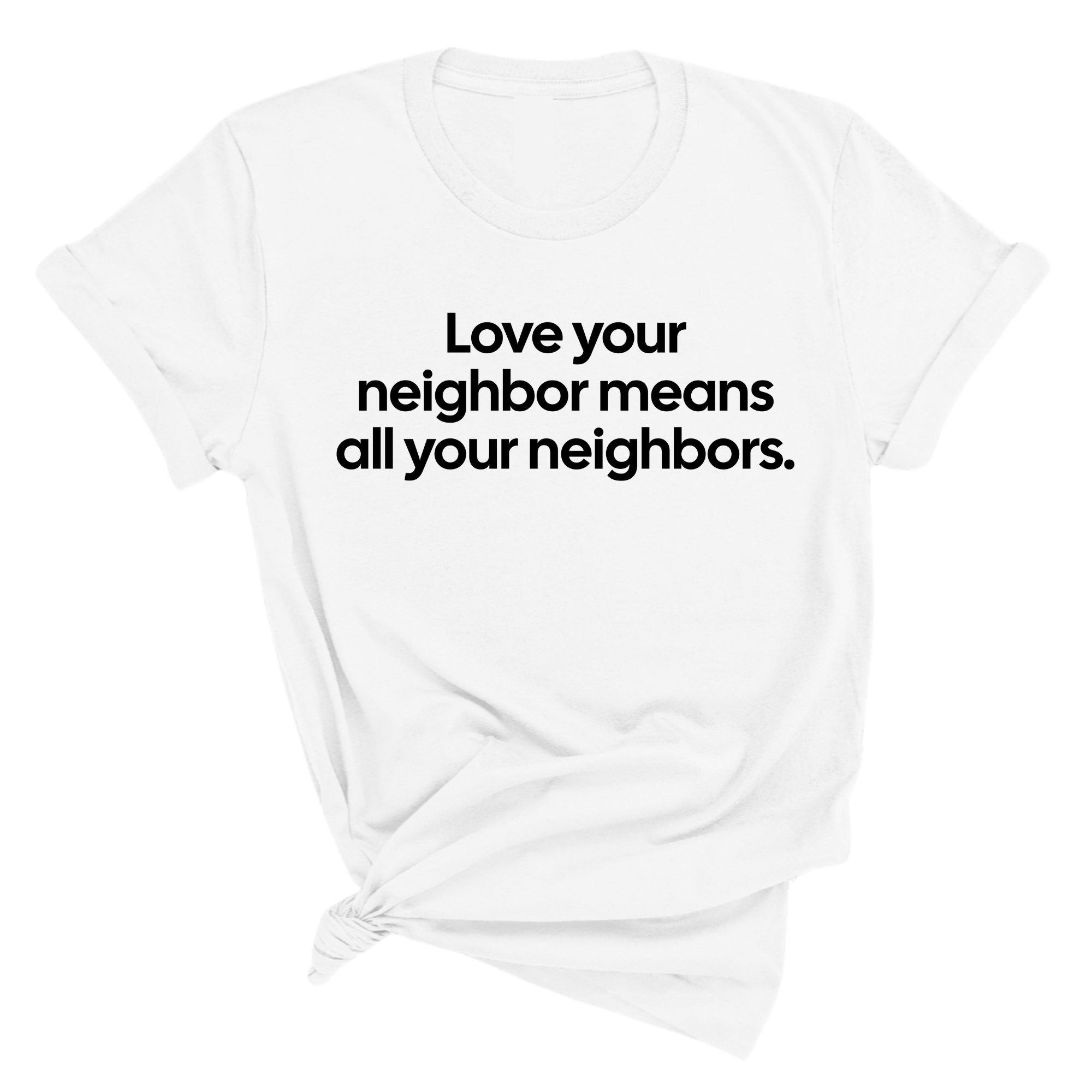 Love Your Neighbor Means All Your Neighbors Unisex Tee-T-Shirt-The Original God Ain't Petty But I Am