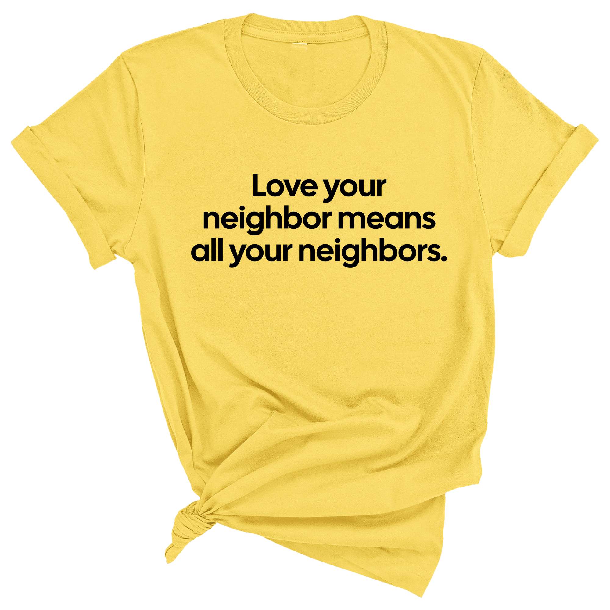Love Your Neighbor Means All Your Neighbors Unisex Tee-T-Shirt-The Original God Ain't Petty But I Am