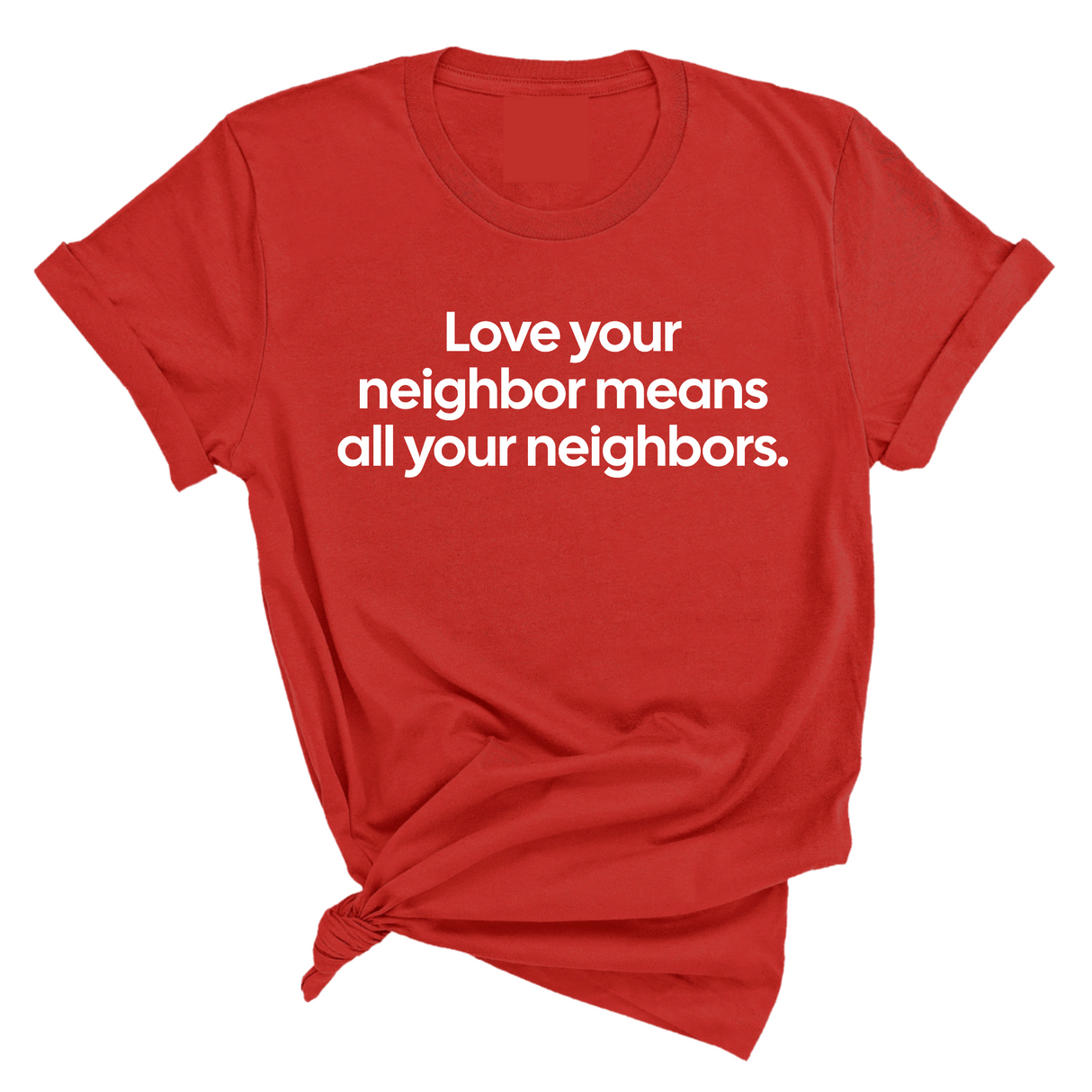 Love Your Neighbor Means All Your Neighbors Unisex Tee-T-Shirt-The Original God Ain't Petty But I Am