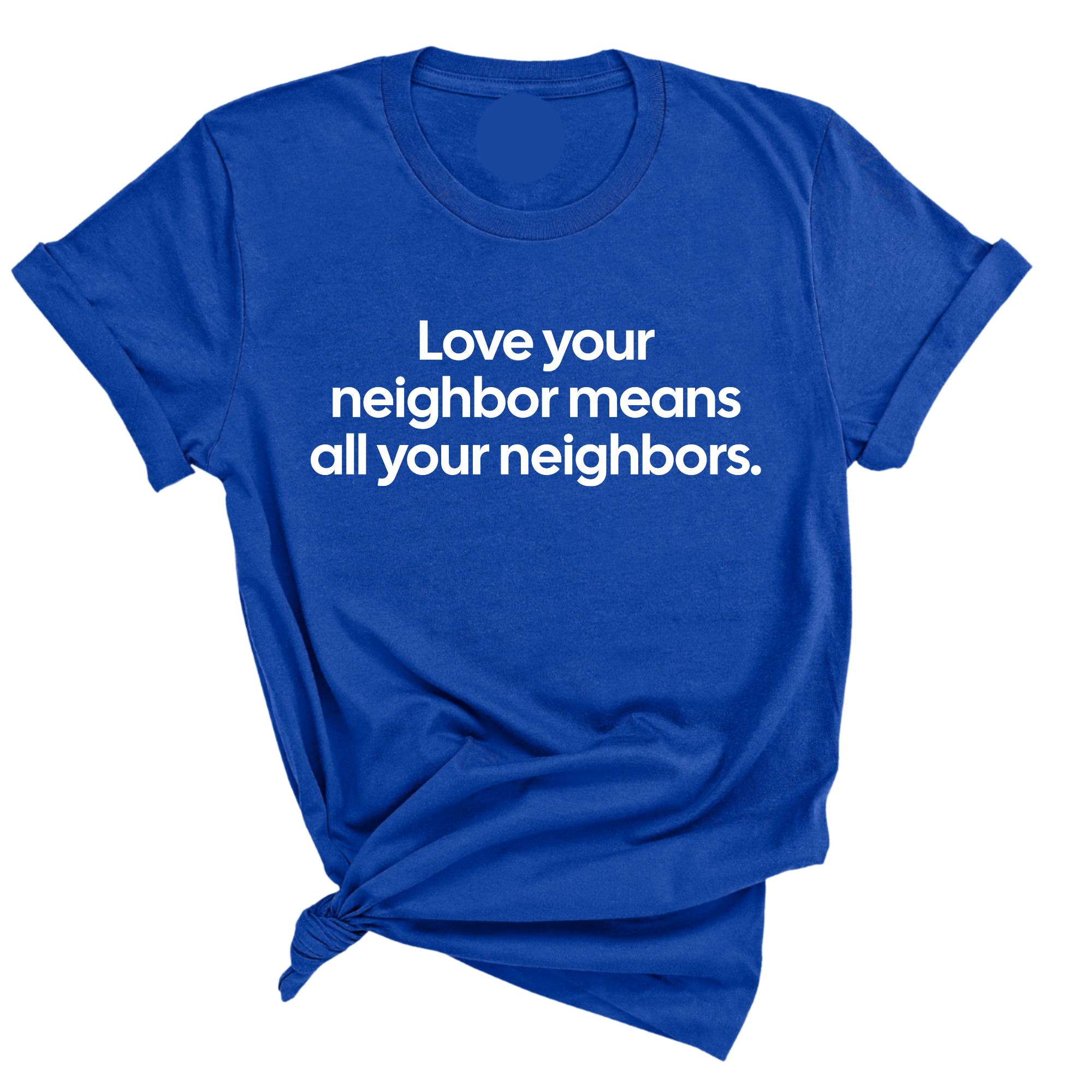 Love Your Neighbor Means All Your Neighbors Unisex Tee-T-Shirt-The Original God Ain't Petty But I Am