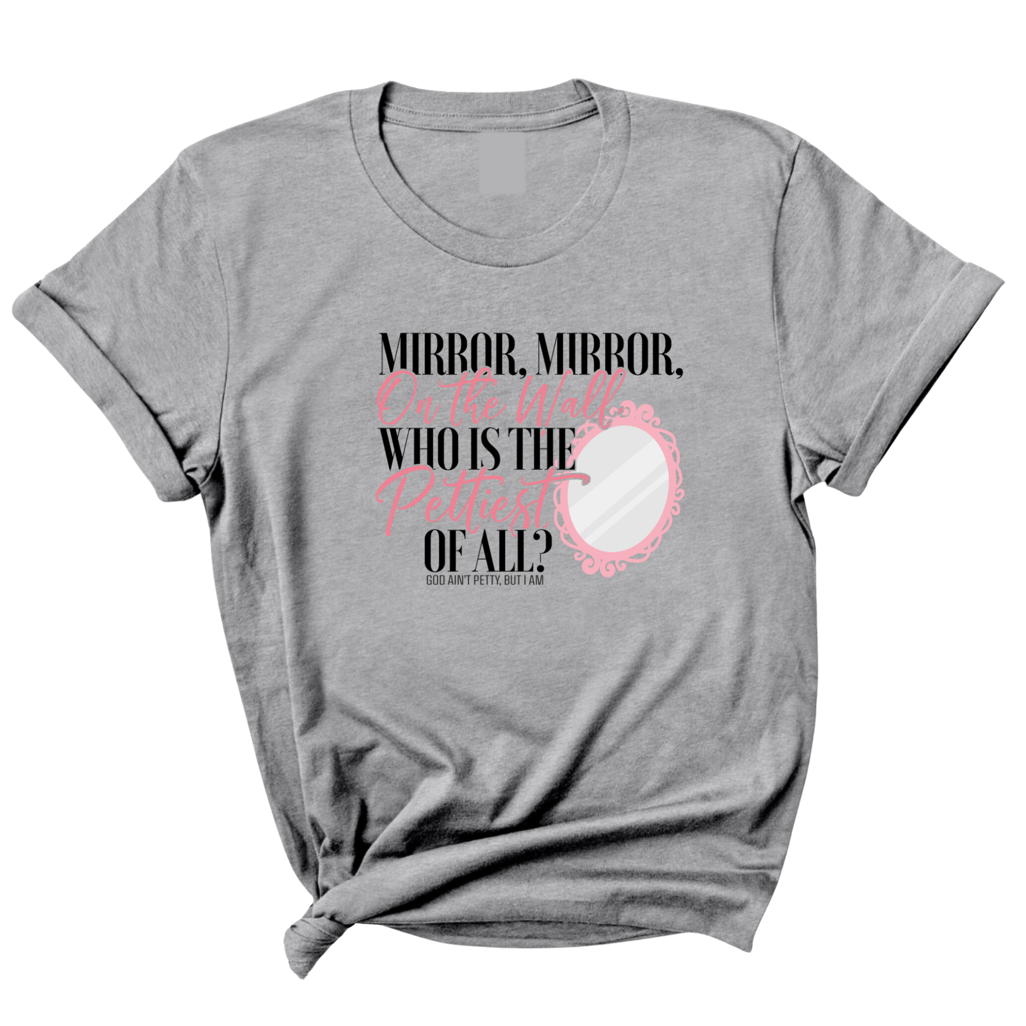 Mirror Mirror on the Wall Who is the Pettiest of All Unisex Tee-T-Shirt-The Original God Ain't Petty But I Am
