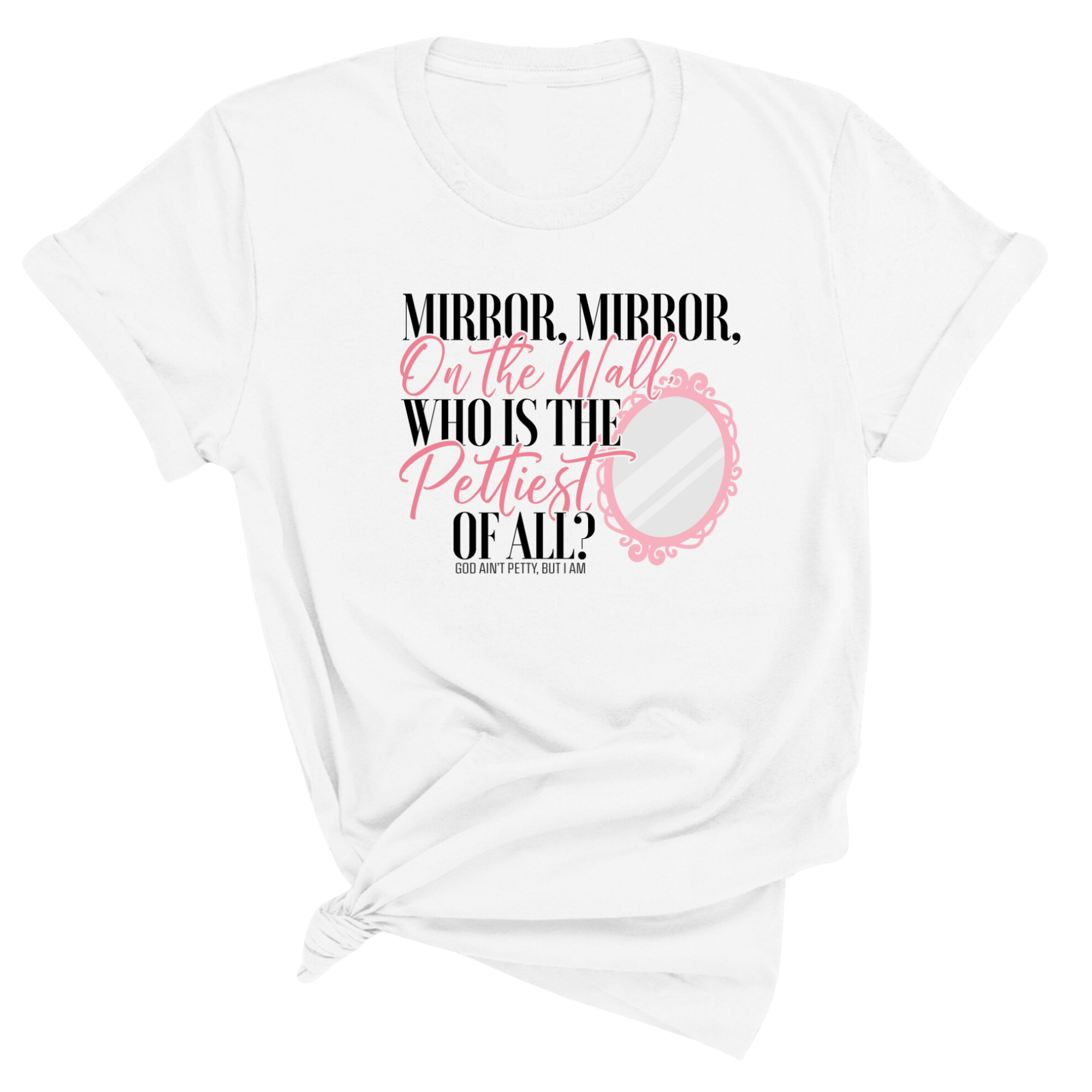 Mirror Mirror on the Wall Who is the Pettiest of All Unisex Tee-T-Shirt-The Original God Ain't Petty But I Am