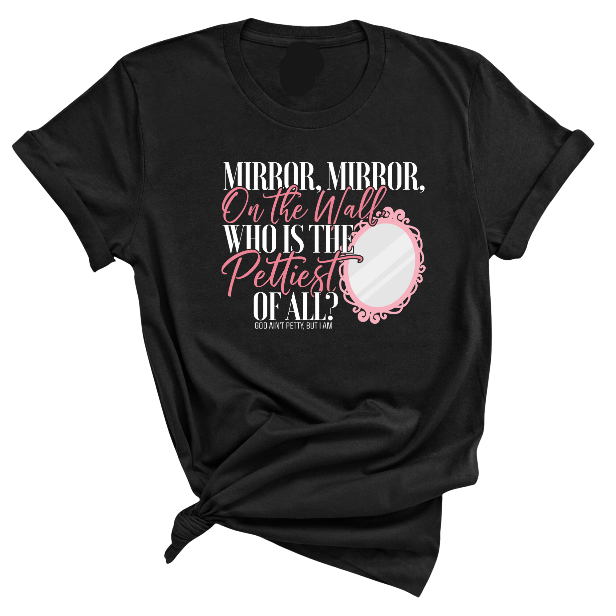 Mirror Mirror on the Wall Who is the Pettiest of All Unisex Tee-T-Shirt-The Original God Ain't Petty But I Am