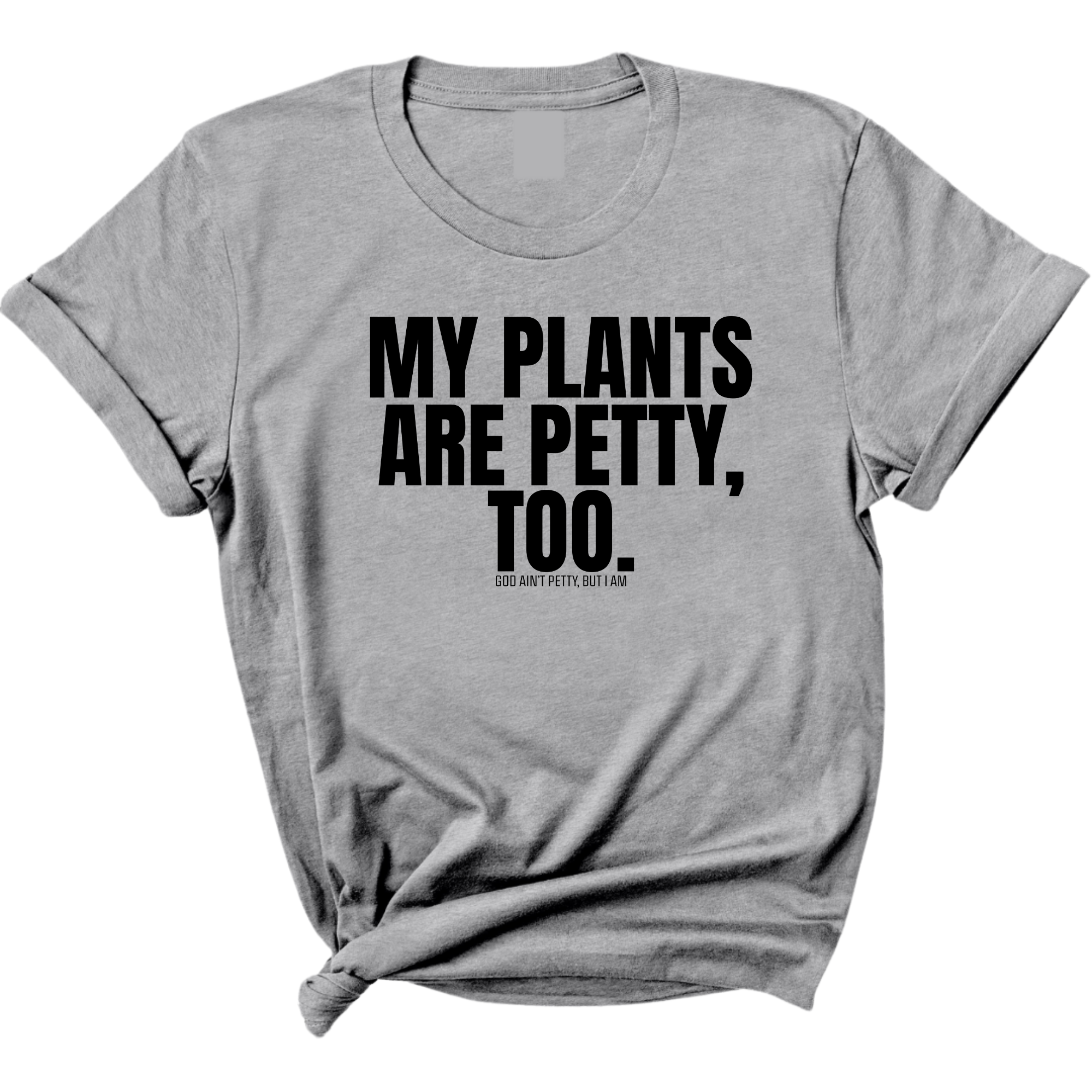 My Plants are Petty too Unisex Tee-T-Shirt-The Original God Ain't Petty But I Am
