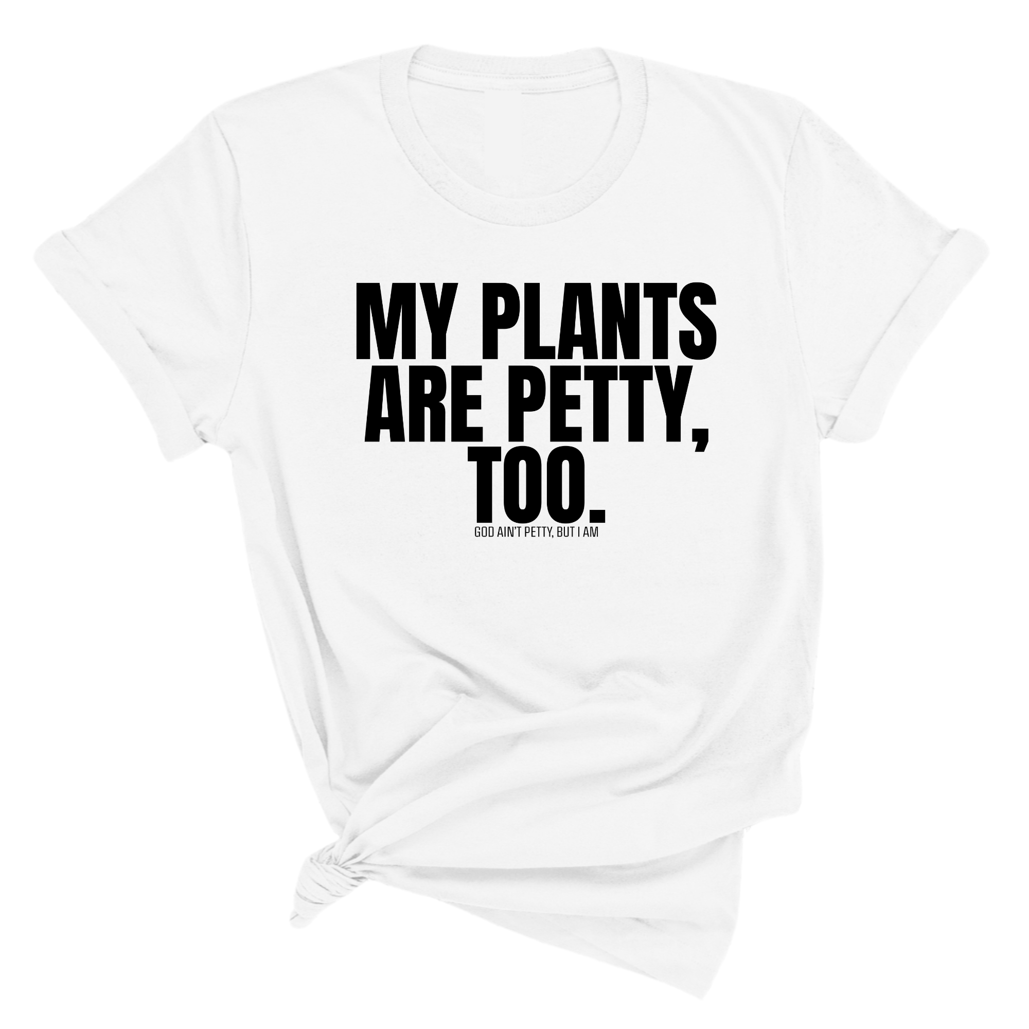 My Plants are Petty too Unisex Tee-T-Shirt-The Original God Ain't Petty But I Am