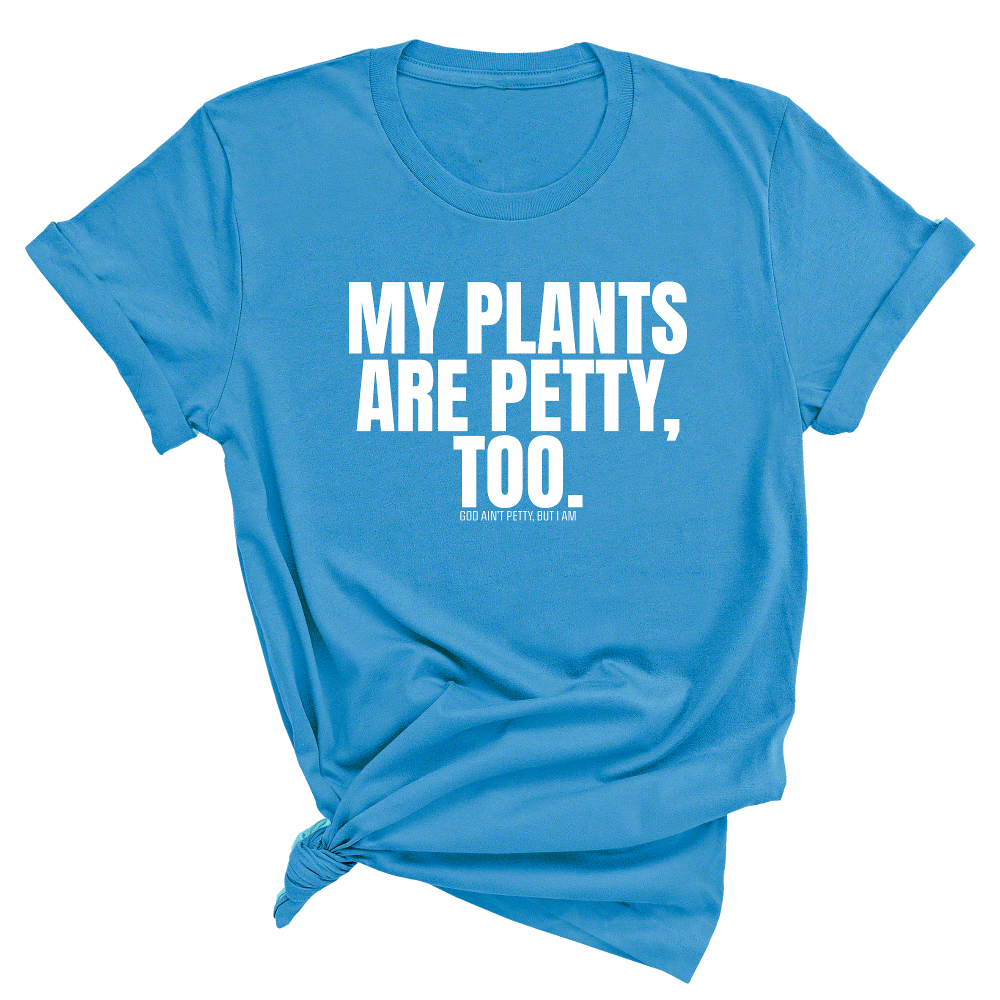 My Plants are Petty too Unisex Tee-T-Shirt-The Original God Ain't Petty But I Am