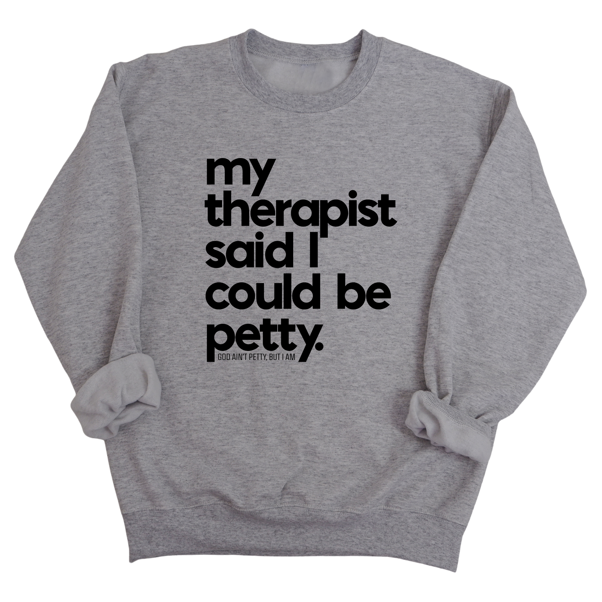 My Therapist said I could be Petty Unisex Sweatshirt-Sweatshirt-The Original God Ain't Petty But I Am