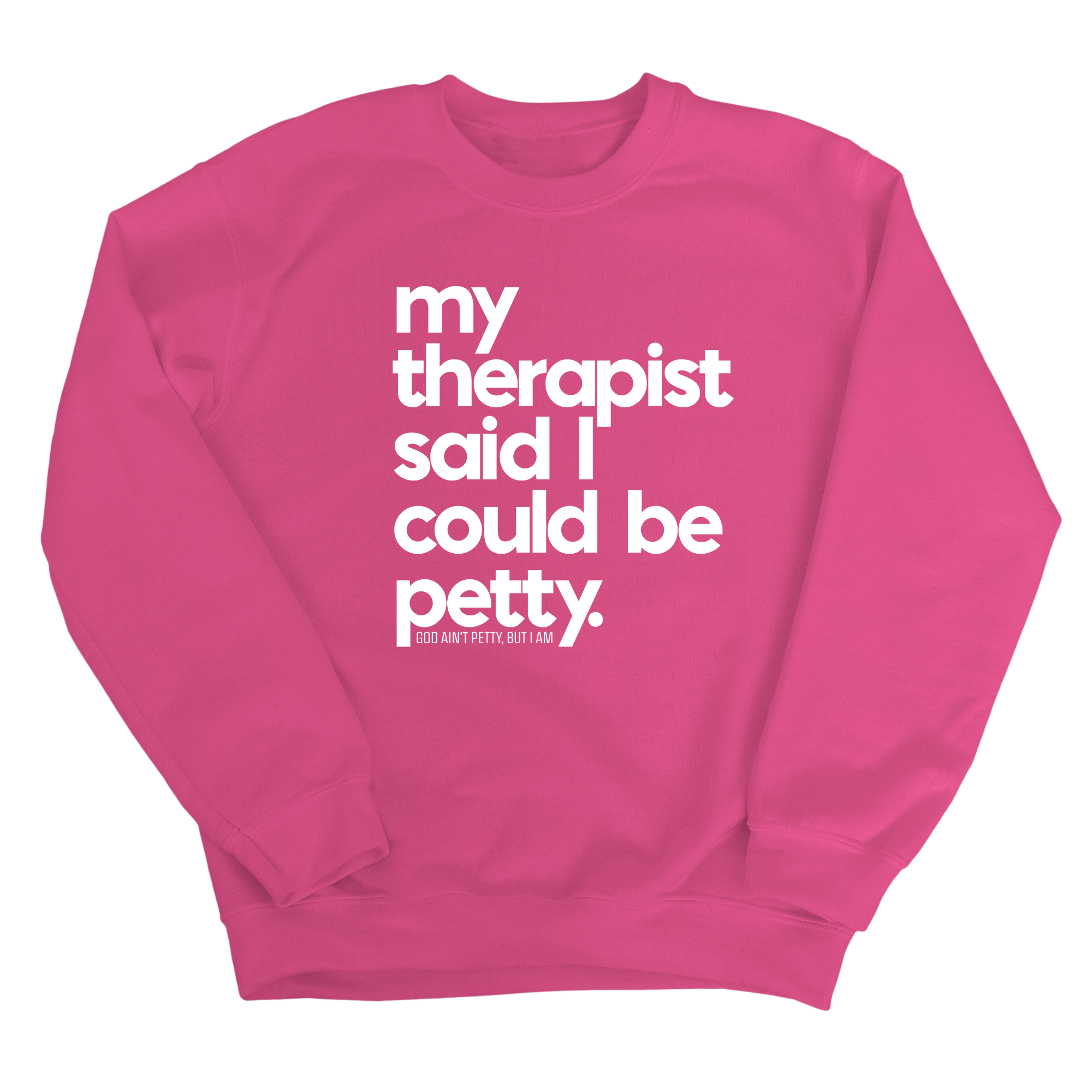 My Therapist said I could be Petty Unisex Sweatshirt-Sweatshirt-The Original God Ain't Petty But I Am