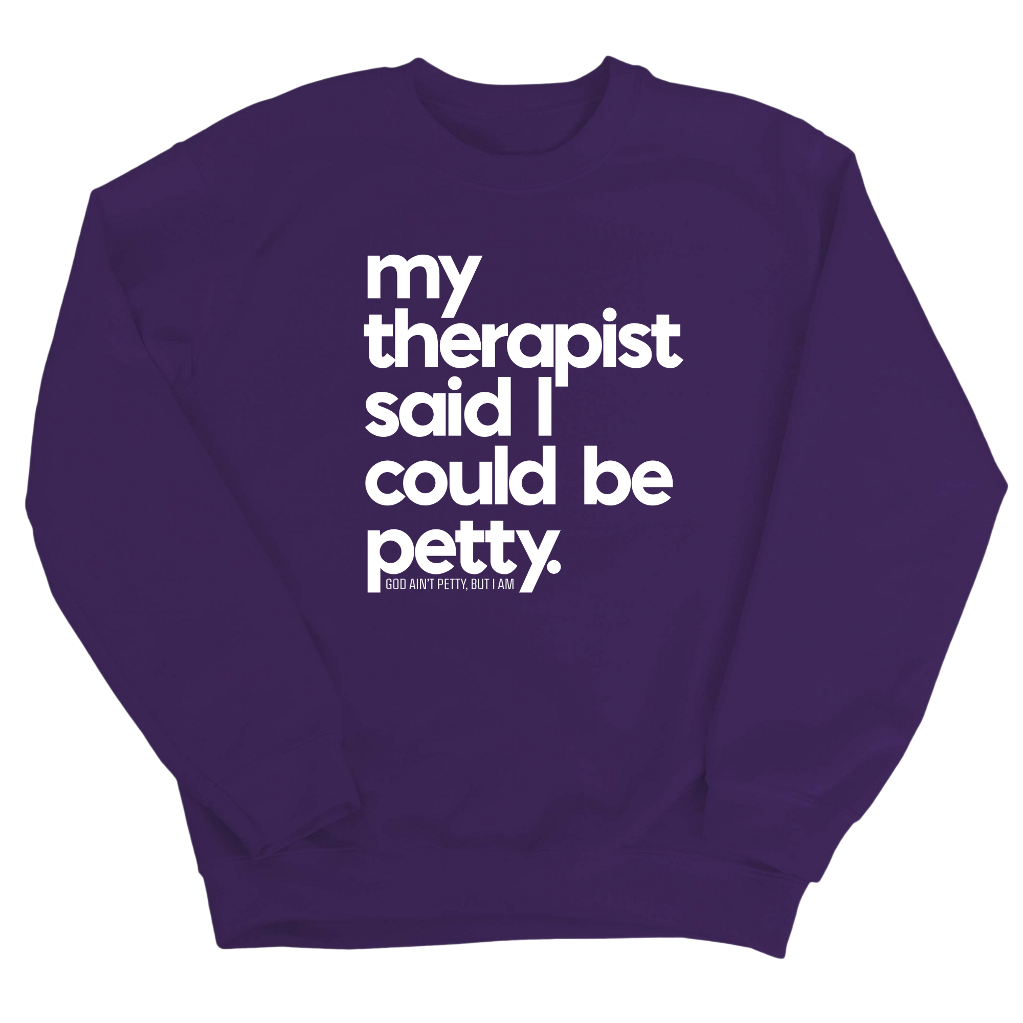 My Therapist said I could be Petty Unisex Sweatshirt-Sweatshirt-The Original God Ain't Petty But I Am
