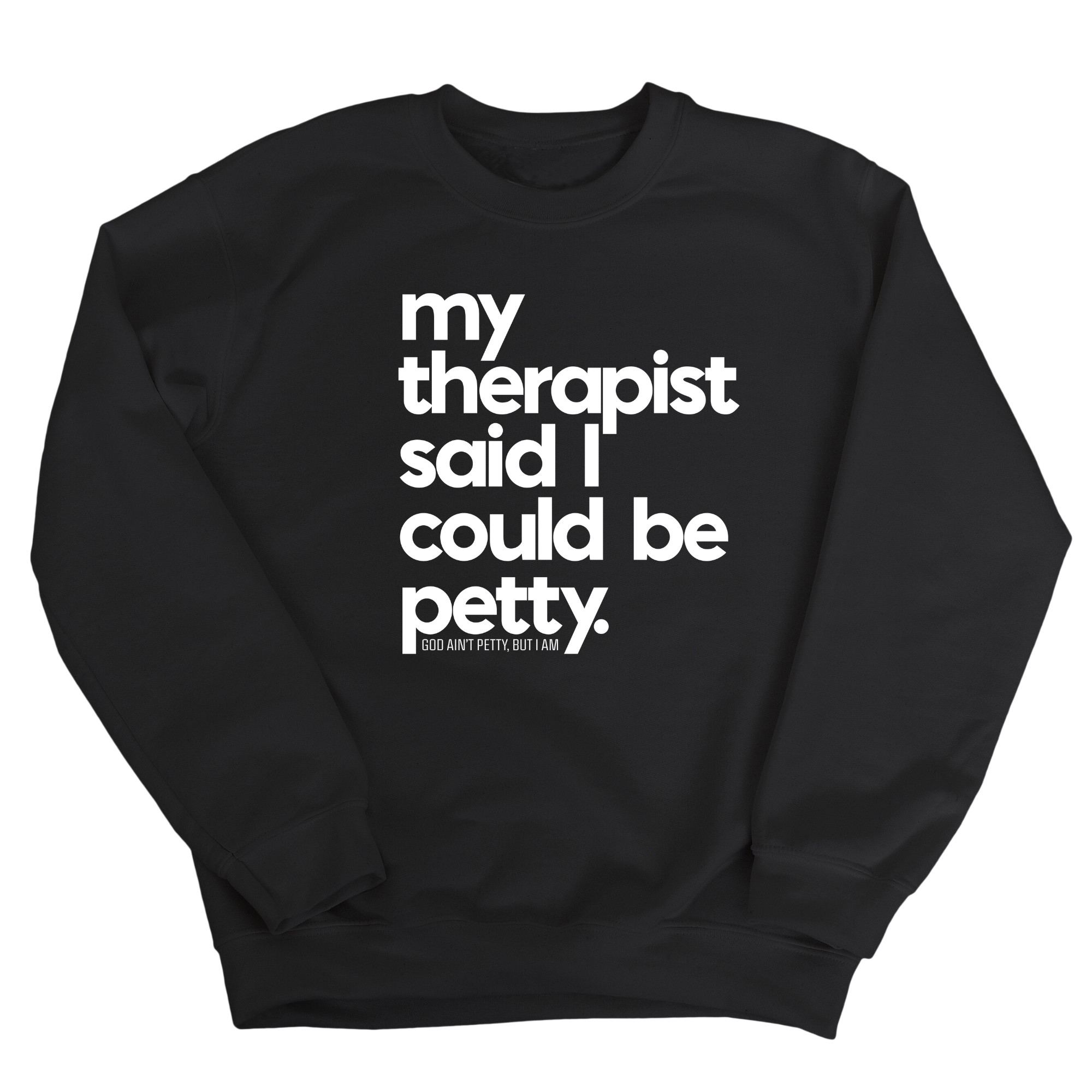 My Therapist said I could be Petty Unisex Sweatshirt-Sweatshirt-The Original God Ain't Petty But I Am
