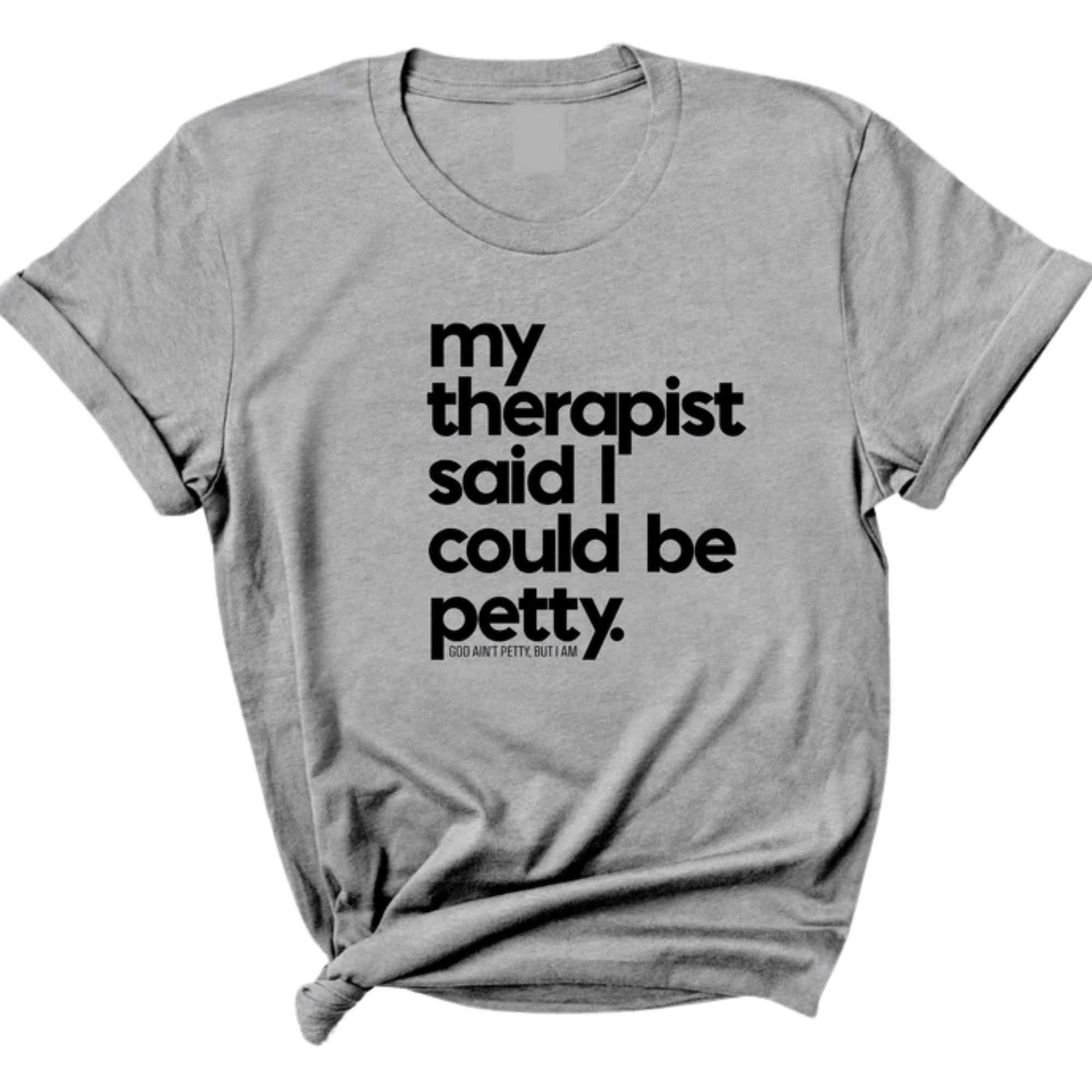 My Therapist said I could be Petty Unisex Tee-T-Shirt-The Original God Ain't Petty But I Am