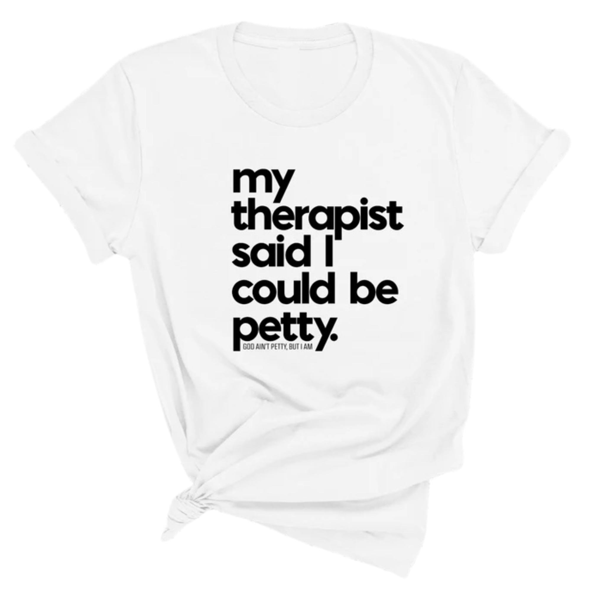 My Therapist said I could be Petty Unisex Tee-T-Shirt-The Original God Ain't Petty But I Am