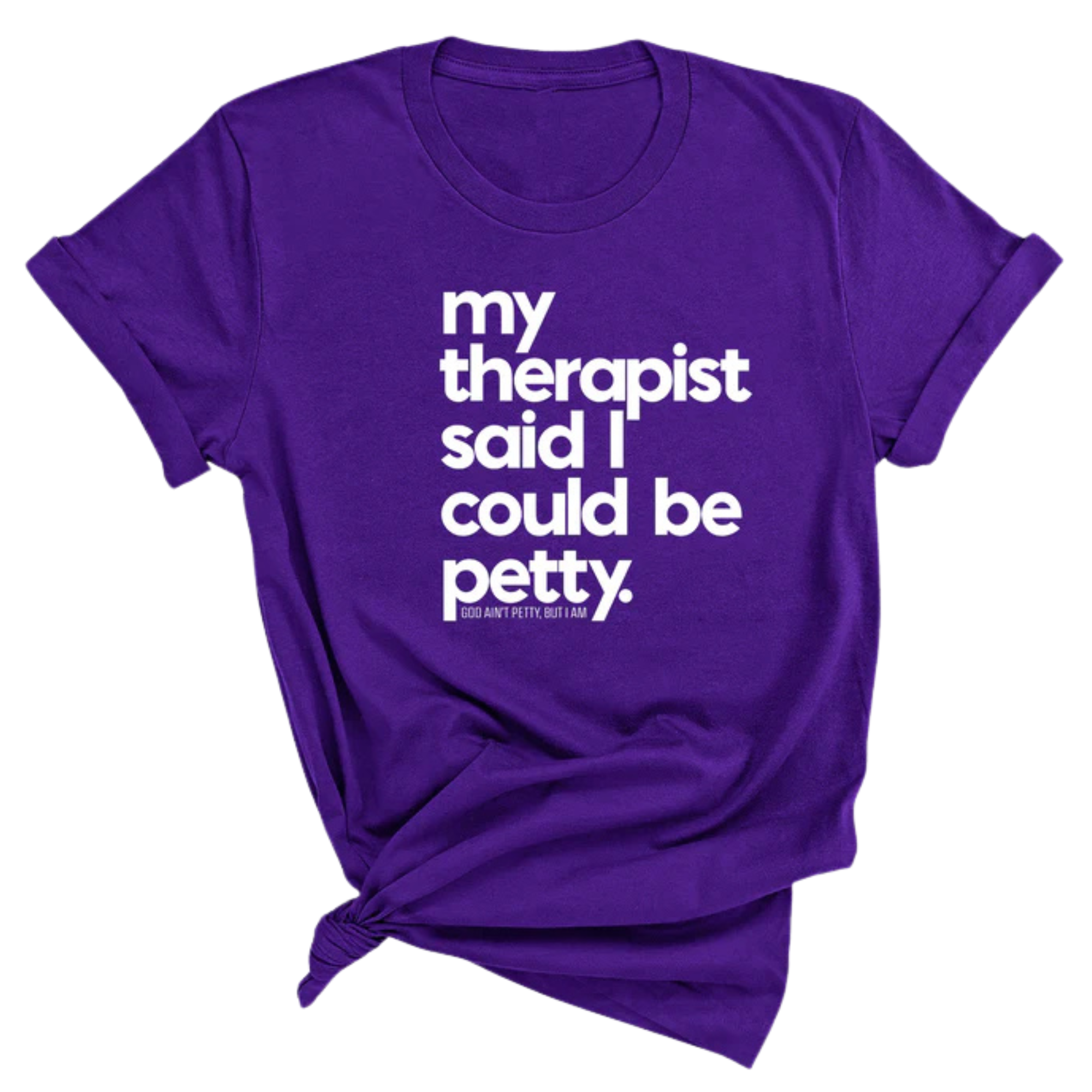 My Therapist said I could be Petty Unisex Tee-T-Shirt-The Original God Ain't Petty But I Am