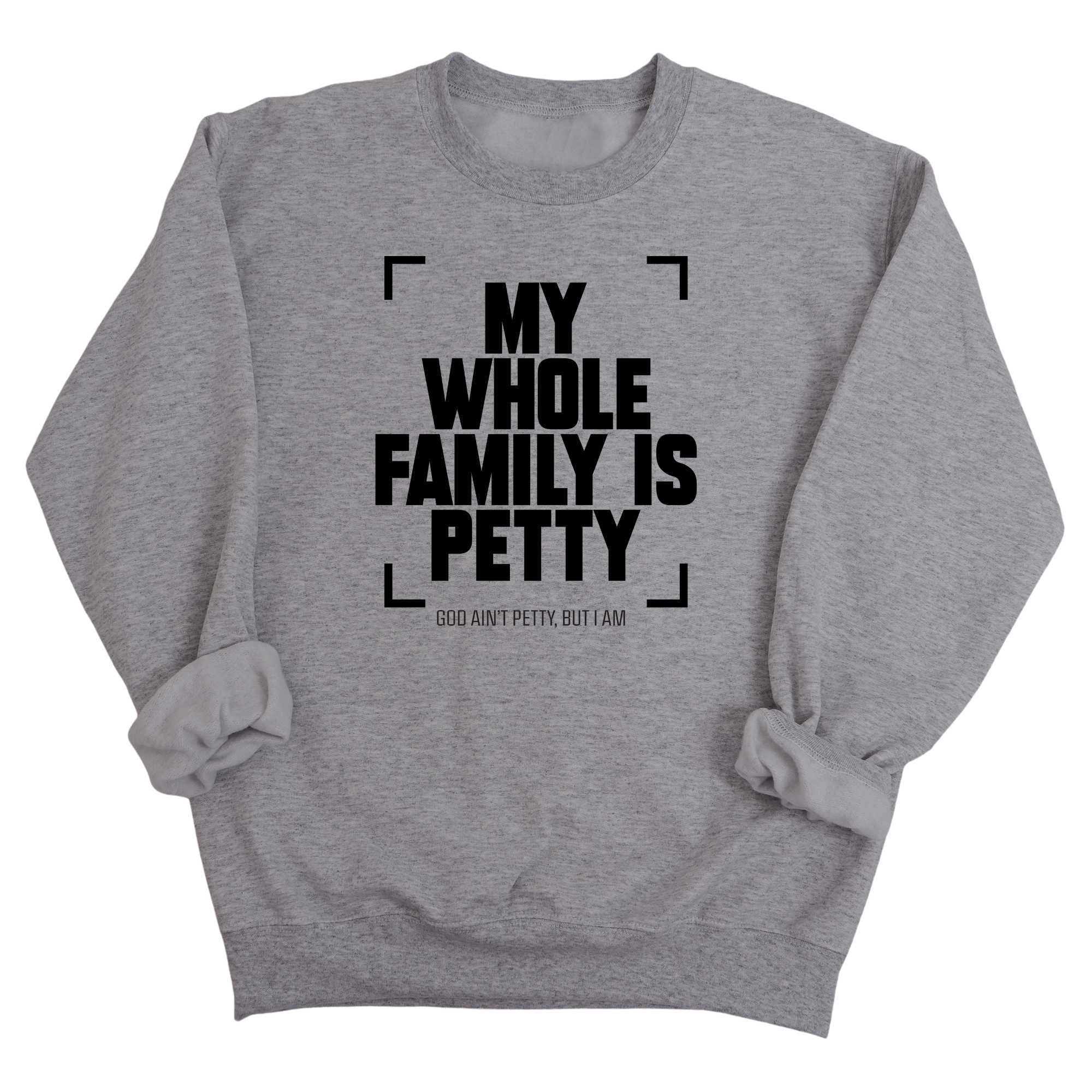 My Whole Family is Petty Unisex Sweatshirt-Sweatshirt-The Original God Ain't Petty But I Am
