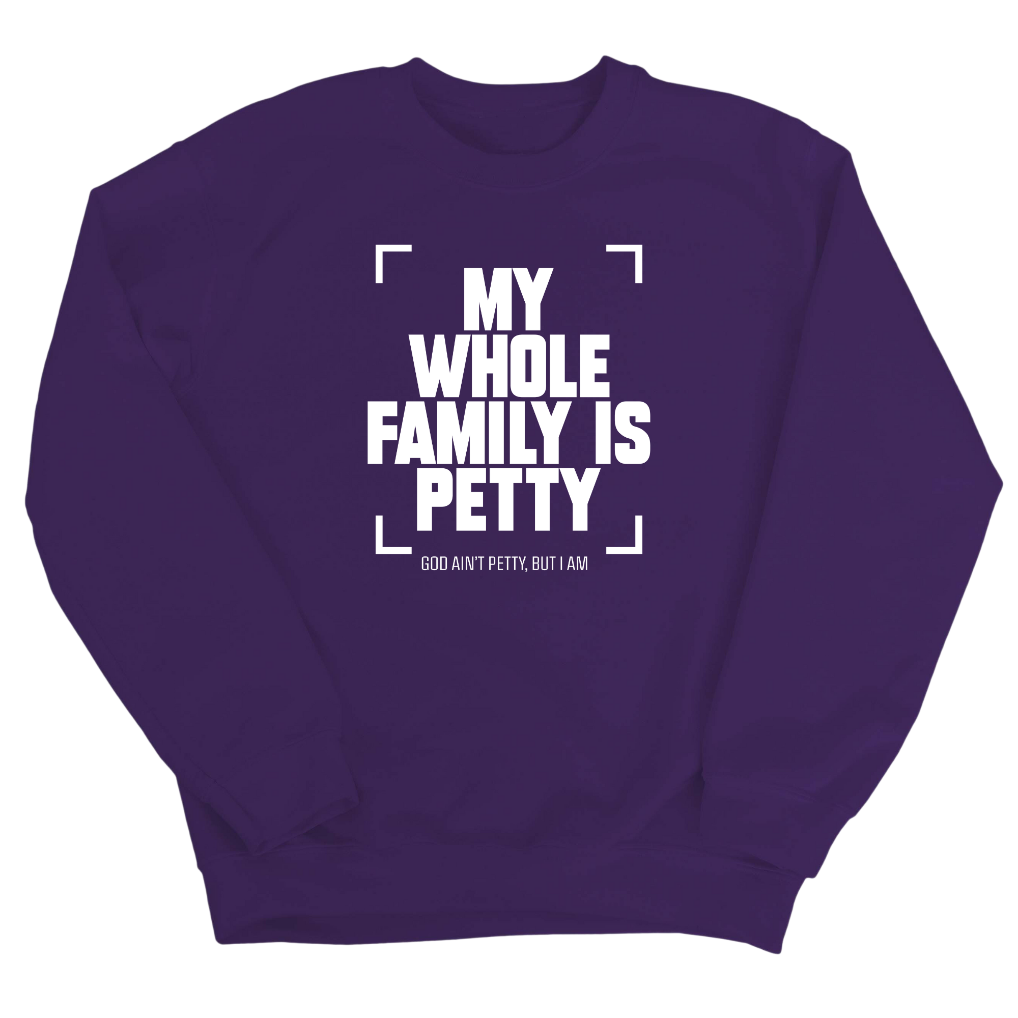 My Whole Family is Petty Unisex Sweatshirt-Sweatshirt-The Original God Ain't Petty But I Am