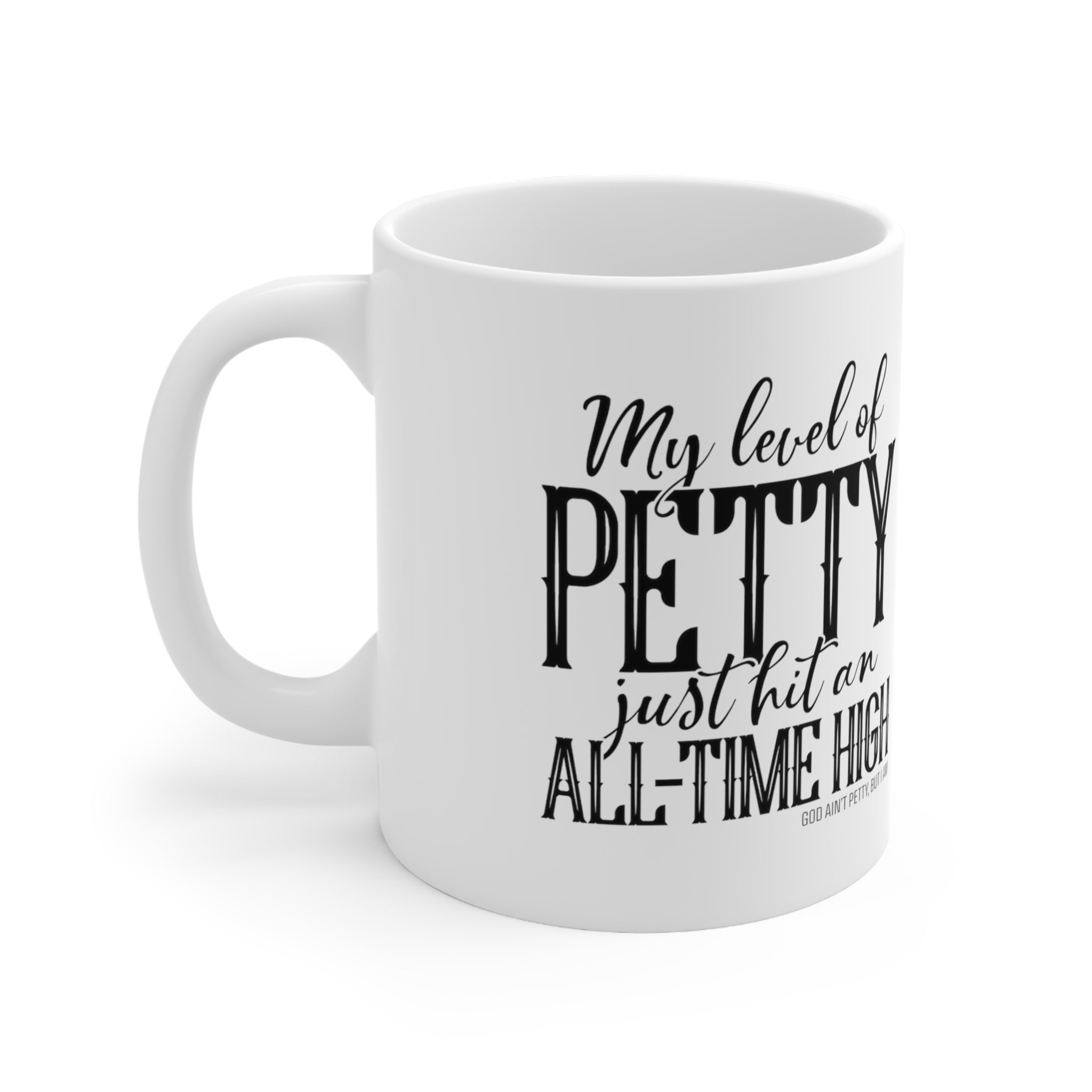 My level of Petty just hit an ALL-TIME HIGH Mug 11oz (White/Black)-Mug-The Original God Ain't Petty But I Am
