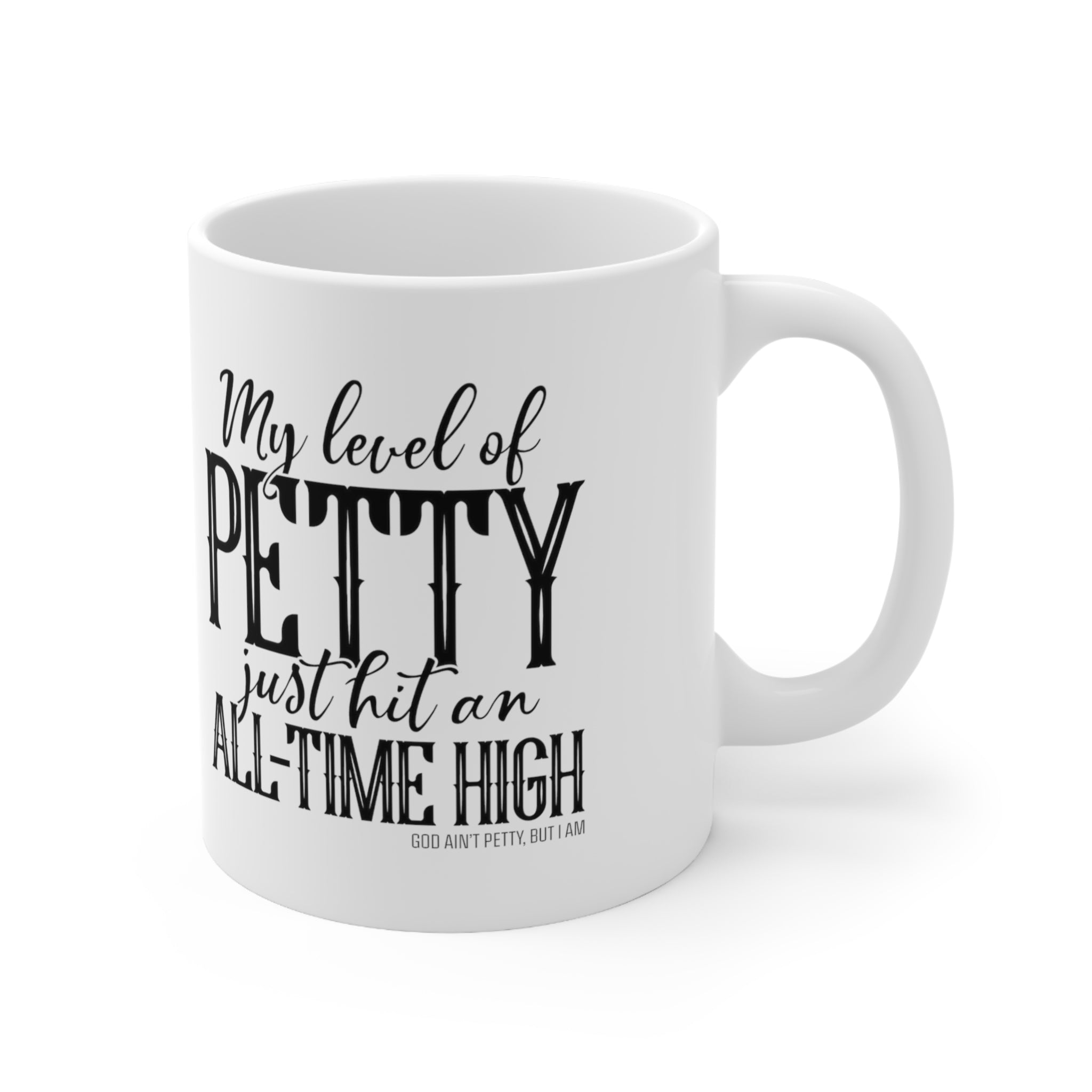 My level of Petty just hit an ALL-TIME HIGH Mug 11oz (White/Black)-Mug-The Original God Ain't Petty But I Am