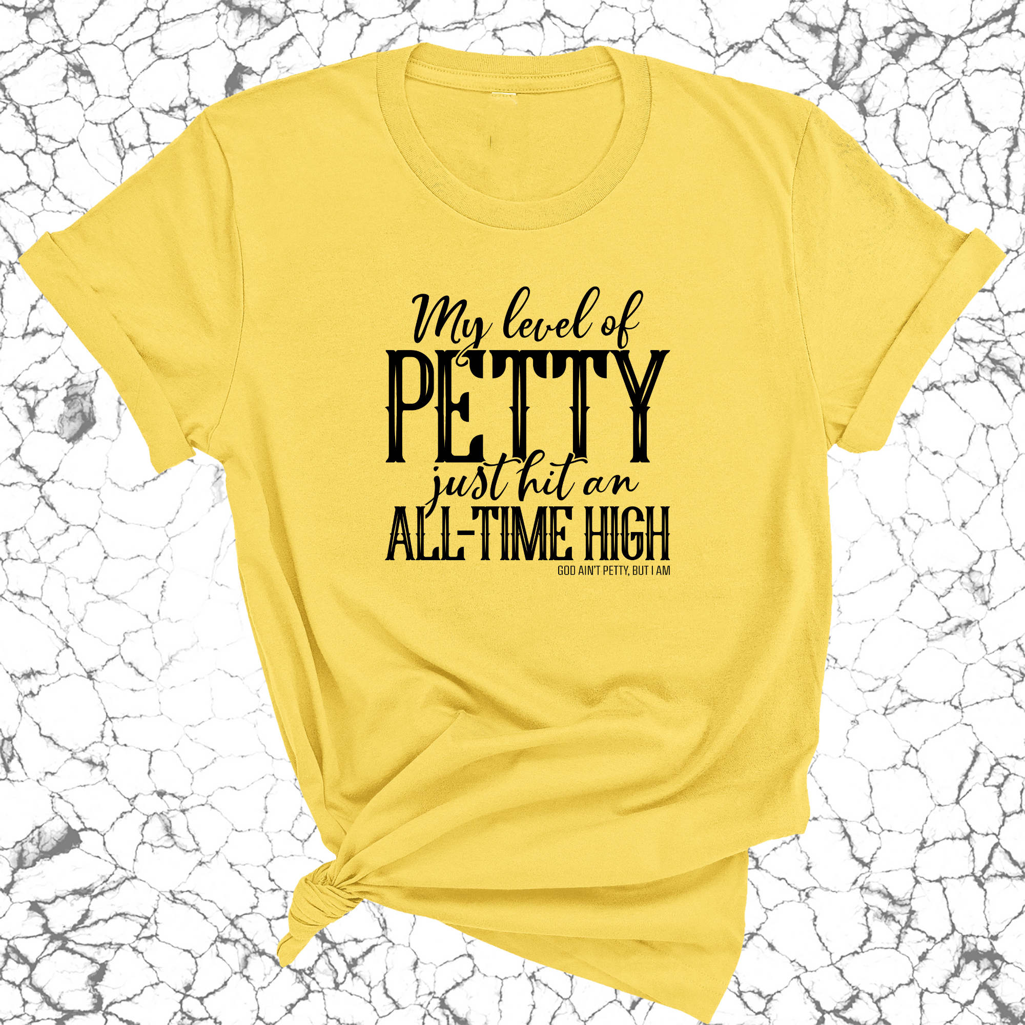 My level of petty just hit an ALL-TIME HIGH Unisex Tee-T-Shirt-The Original God Ain't Petty But I Am