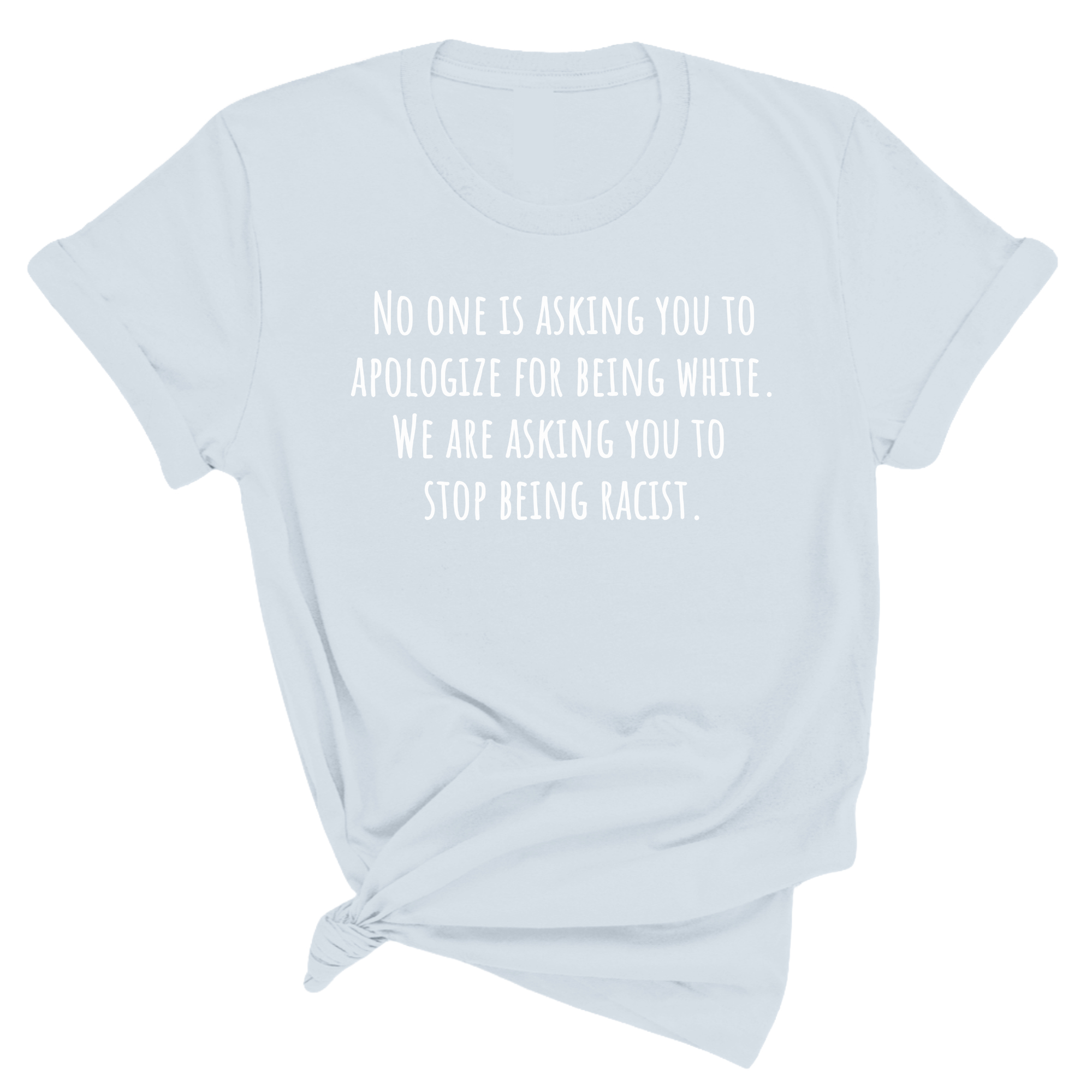 No One Is Asking You to Apologize for Being White. We’re Asking You to Stop Being Racist Unisex Tee (Spring Sale)-T-Shirt-The Original God Ain't Petty But I Am