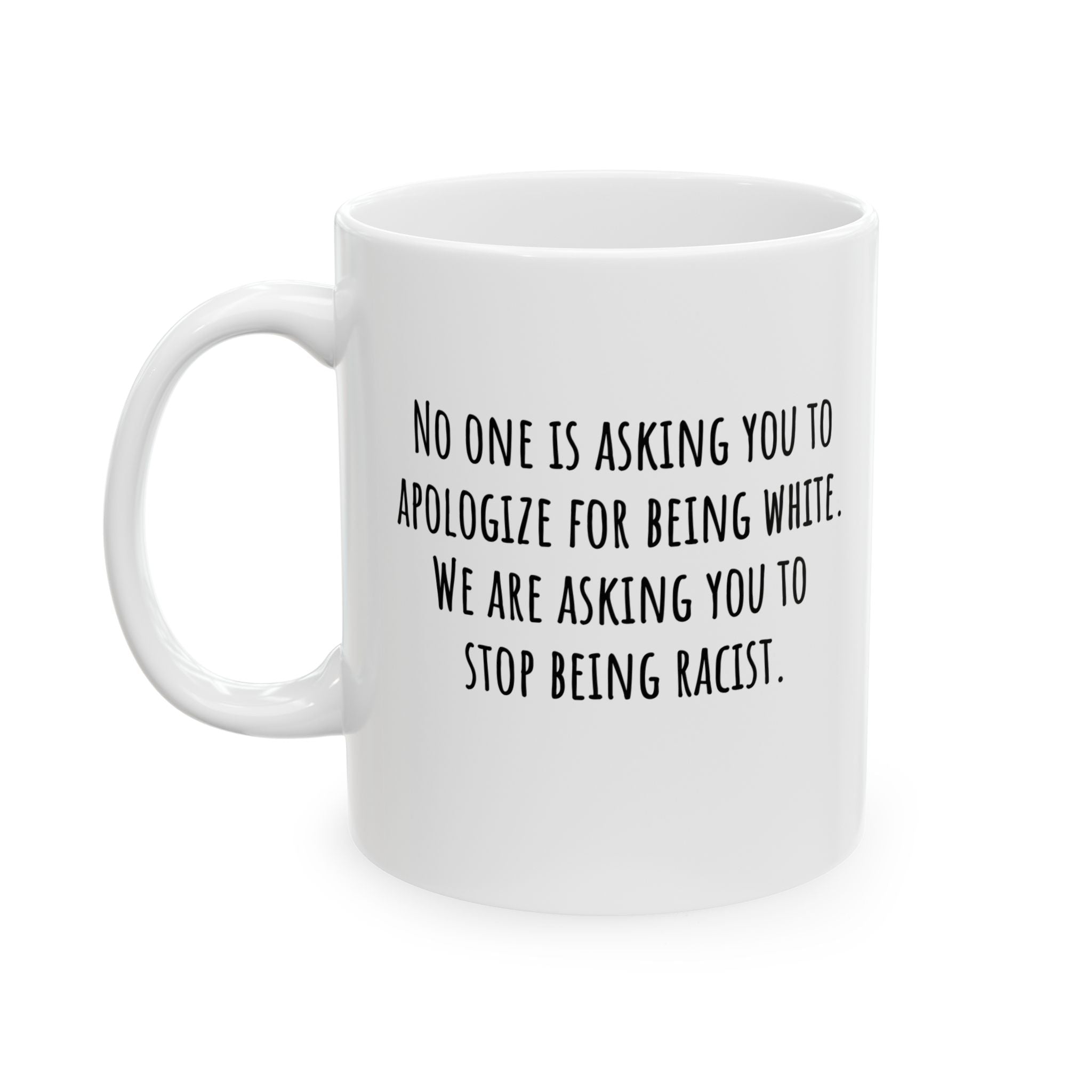 No one is asking you to apologize for being white. We are asking you to stop being racist Mug 11oz (White & Black)-Mug-The Original God Ain't Petty But I Am