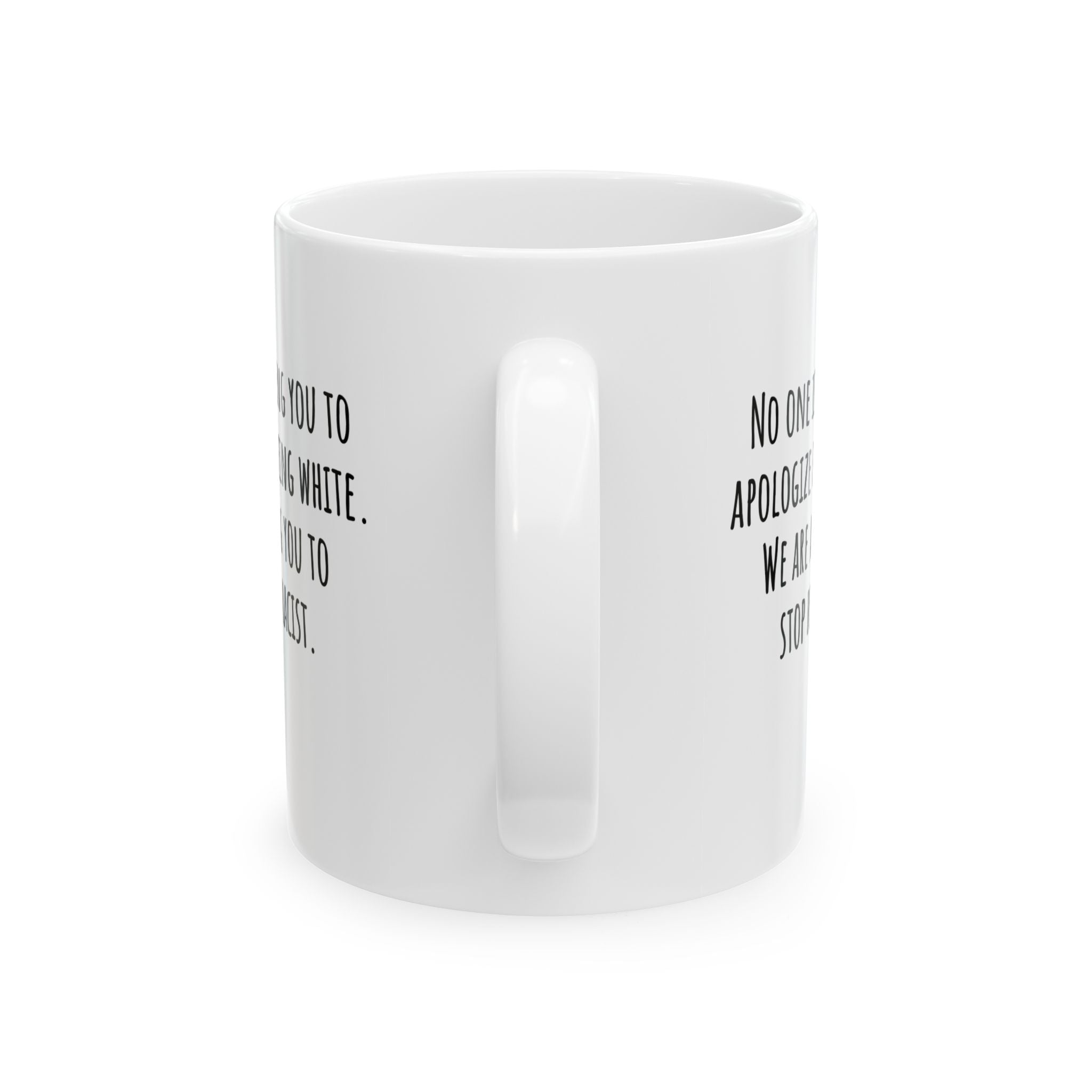 No one is asking you to apologize for being white. We are asking you to stop being racist Mug 11oz (White & Black)-Mug-The Original God Ain't Petty But I Am