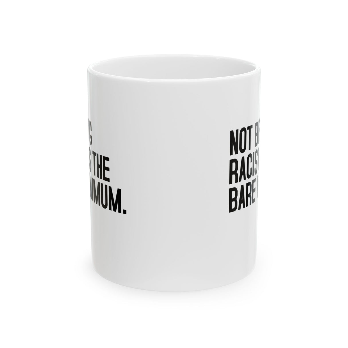 Not Being Racist Is the Bare Minimum Mug 11oz (White & Black)-Mug-The Original God Ain't Petty But I Am