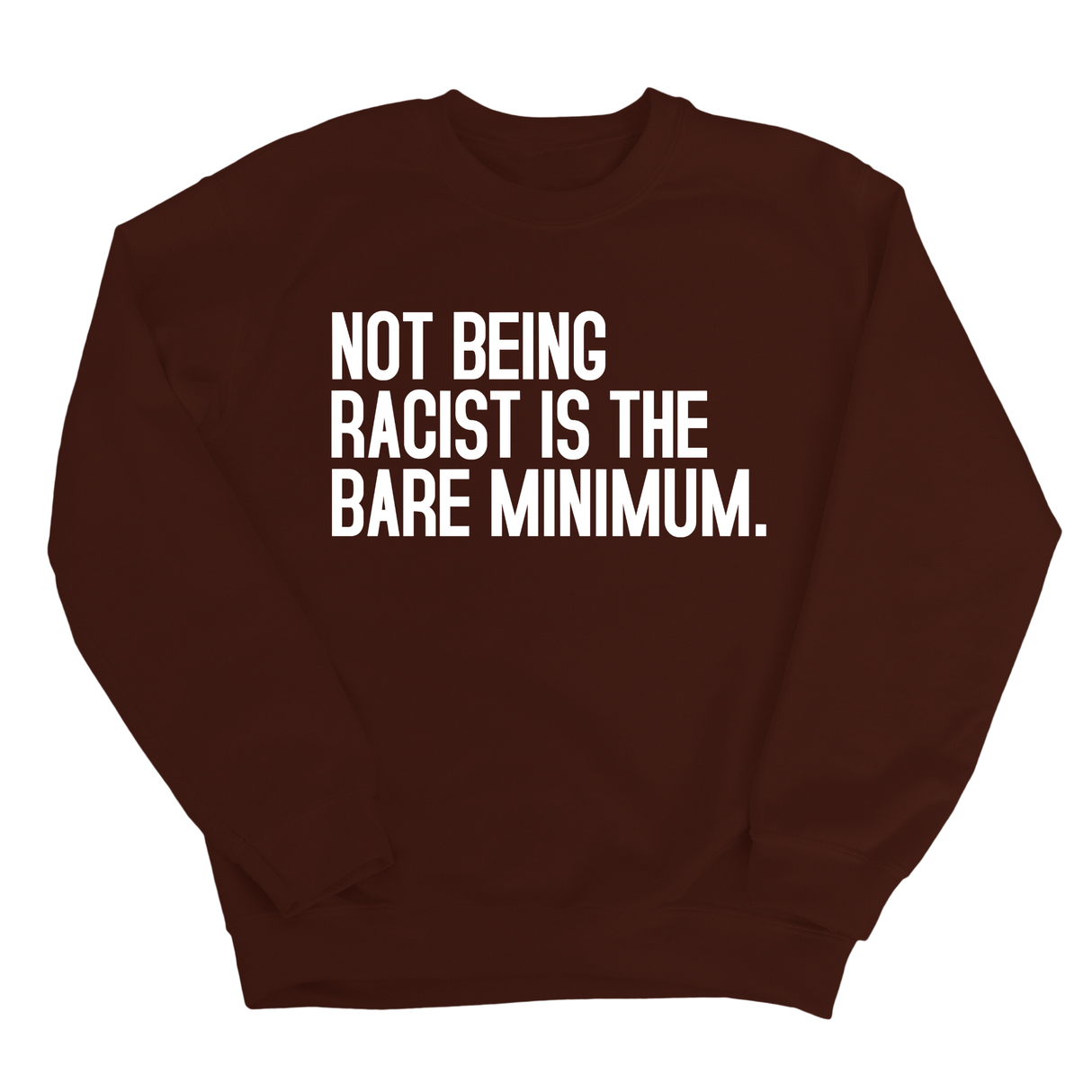 Not Being Racist Is the Bare Minimum Unisex Sweatshirt-Sweatshirt-The Original God Ain't Petty But I Am