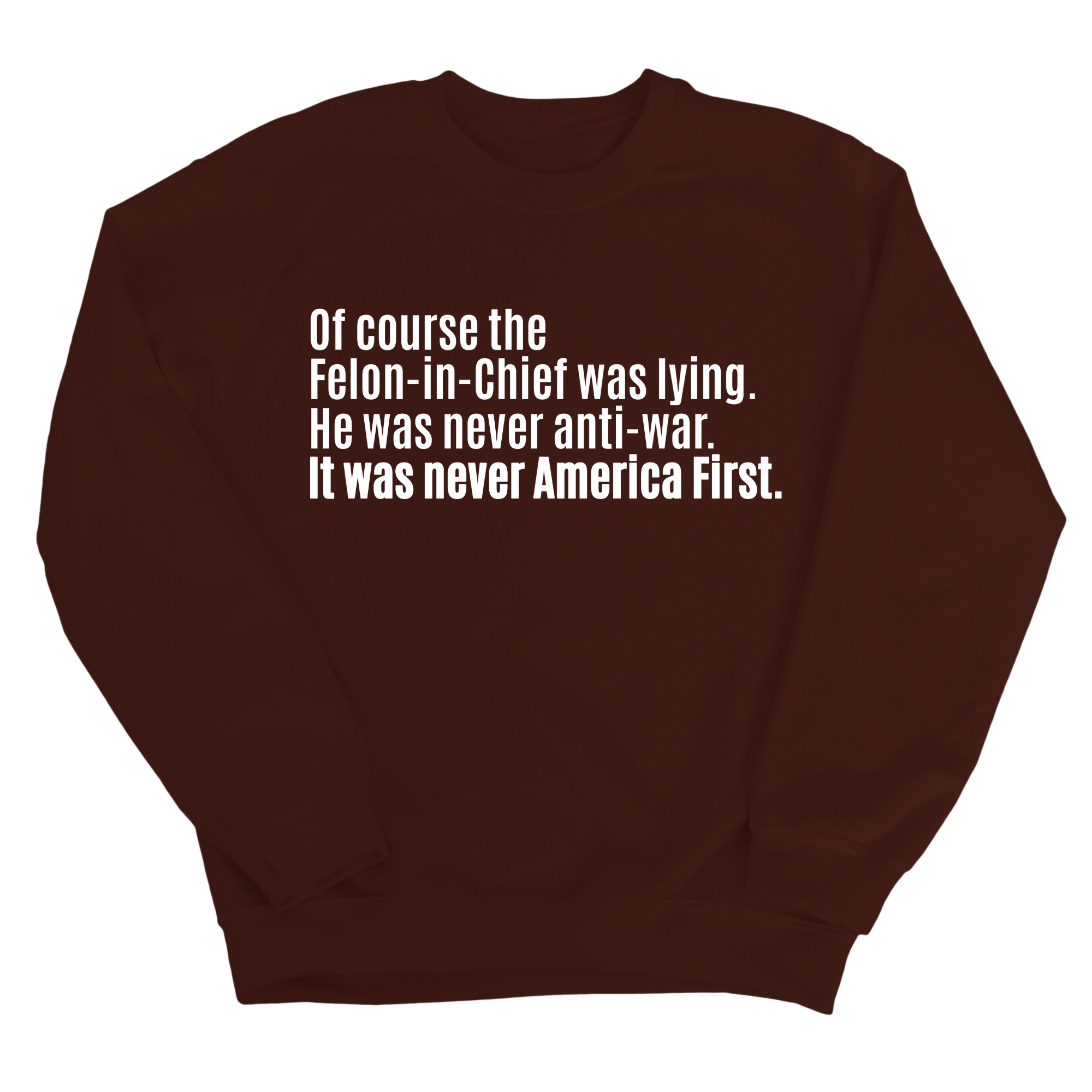 Of course the Felon-in-Chief was lying. He was never anti-war. It was never America First Unisex Sweatshirt-Sweatshirt-The Original God Ain't Petty But I Am