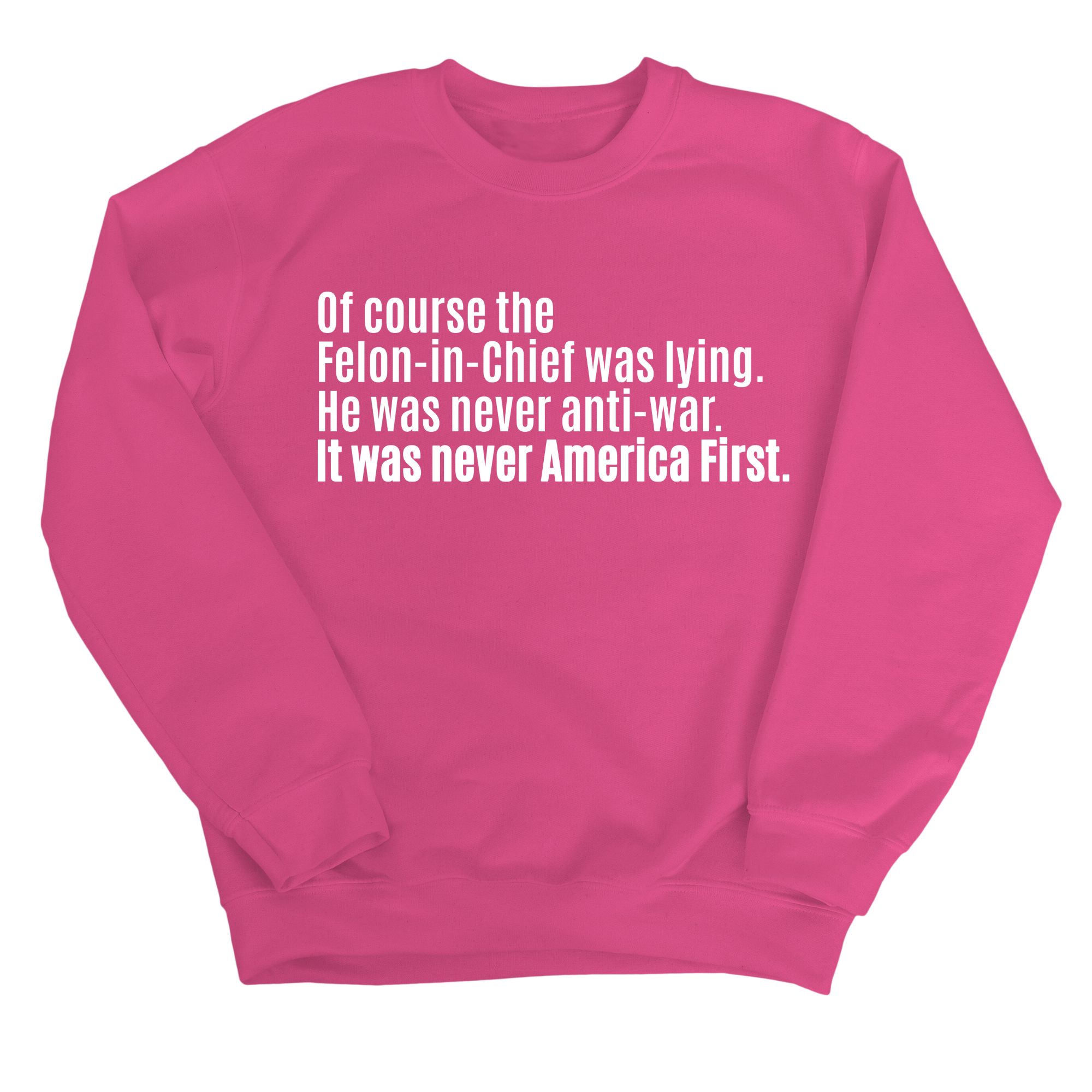 Of course the Felon-in-Chief was lying. He was never anti-war. It was never America First Unisex Sweatshirt-Sweatshirt-The Original God Ain't Petty But I Am
